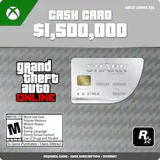 XBOX SERIES X/S
CASH CARD $1,500,000
grand theft auto ONLINE
SHARK GREAT WHITE
MATURE 17+
Blood and Gore
Intense Violence
Mature Humor
Nudity
Strong Language
Strong Sexual Content
Use of Drugs and Alcohol
In-Game Purchases / Users Interact
REQUIRES: GAME • XBOX SUBSCRIPTION • INTERNET
XBOX SERIES X/S
CASH CARD $1,500,000
grand theft auto ONLINE
SHARK GREAT WHITE
MATURE 17+
Blood and Gore
Intense Violence
Mature Humor
Nudity
Strong Language
Strong Sexual Content
Use of Drugs and Alcohol
In-Game Purchases / Users Interact
REQUIRES: GAME • XBOX SUBSCRIPTION • INTERNET