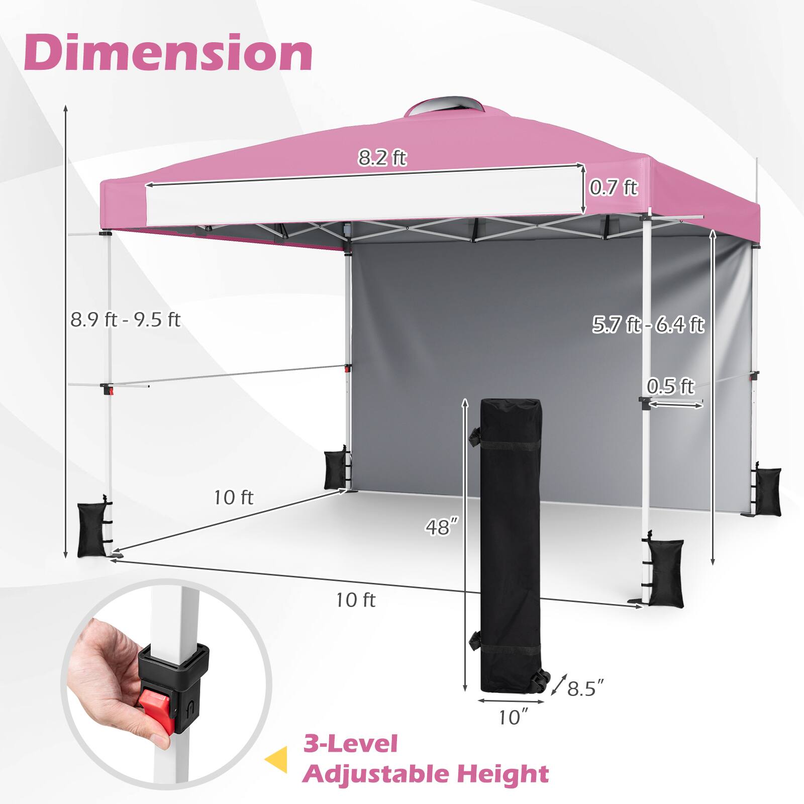 Dimension: 8.2 ft x 0.7 ft x 8.9 ft - 9.5 ft x 5.7 ft - 6.4 ft x 0.5 ft  
10 ft x 48" x 10 ft x 8.5" x 10"  
3-Level Adjustable Height