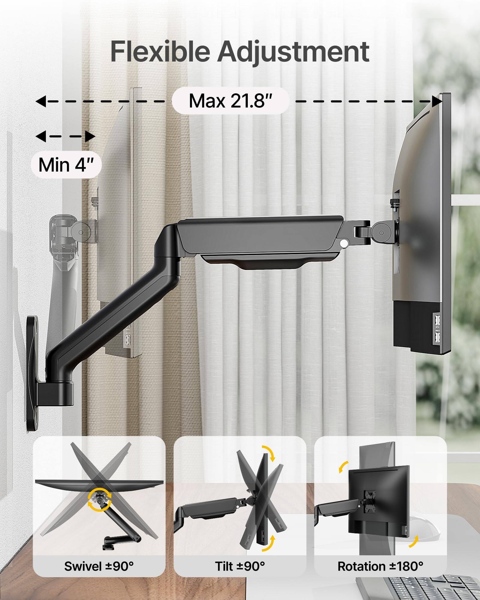 Flexible Adjustment  
Max 21.8"  
Min 4"  

Swivel ±90°  
Tilt ±90°  
Rotation ±180°