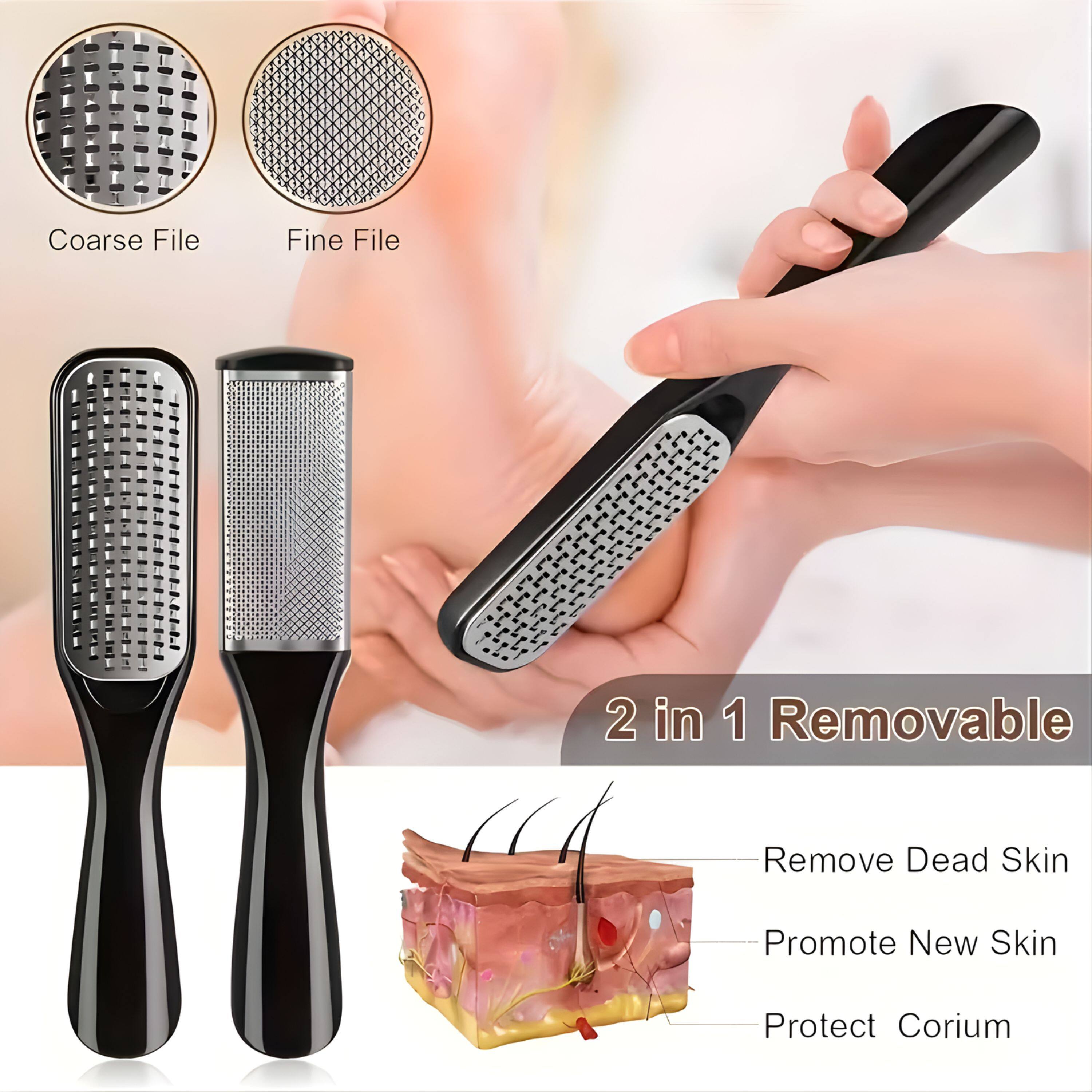 Coarse File Fine File 2 in 1 Removable  
Remove Dead Skin  
Promote New Skin  
Protect Corium