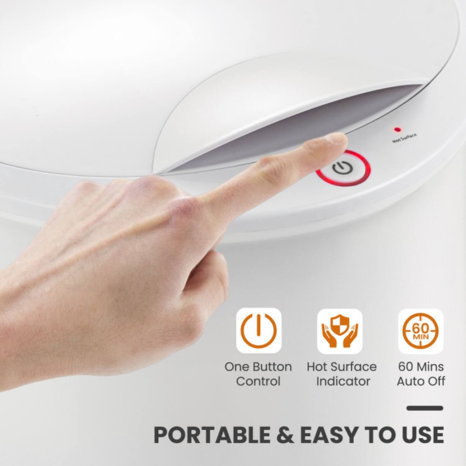 G Hot Surface I T 60 MIN  
One Button Hot Surface 60 Mins Control Indicator Auto Off  
PORTABLE & EASY TO USE