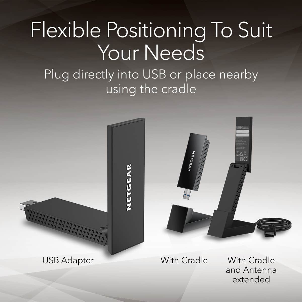Flexible Positioning To Suit Your Needs:
1. Plug directly into USB or place nearby using the cradle.
2. NETGEAR USB Adapter with Cradle and Antenna extended.