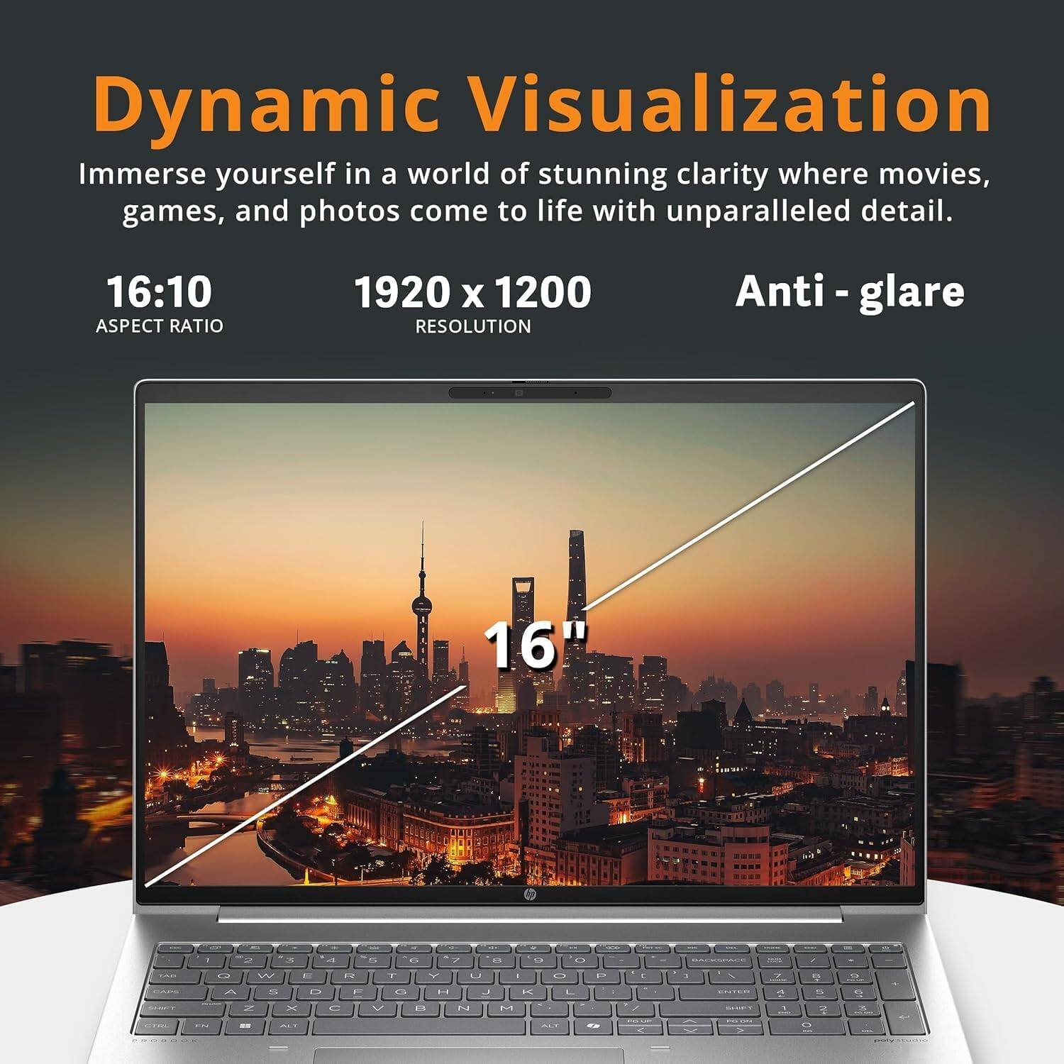 Dynamic Visualization  
Immerse yourself in a world of stunning clarity where movies, games, and photos come to life with unparalleled detail.  

16:10 ASPECT RATIO  
1920 x 1200 RESOLUTION  
Anti-glare  
16"