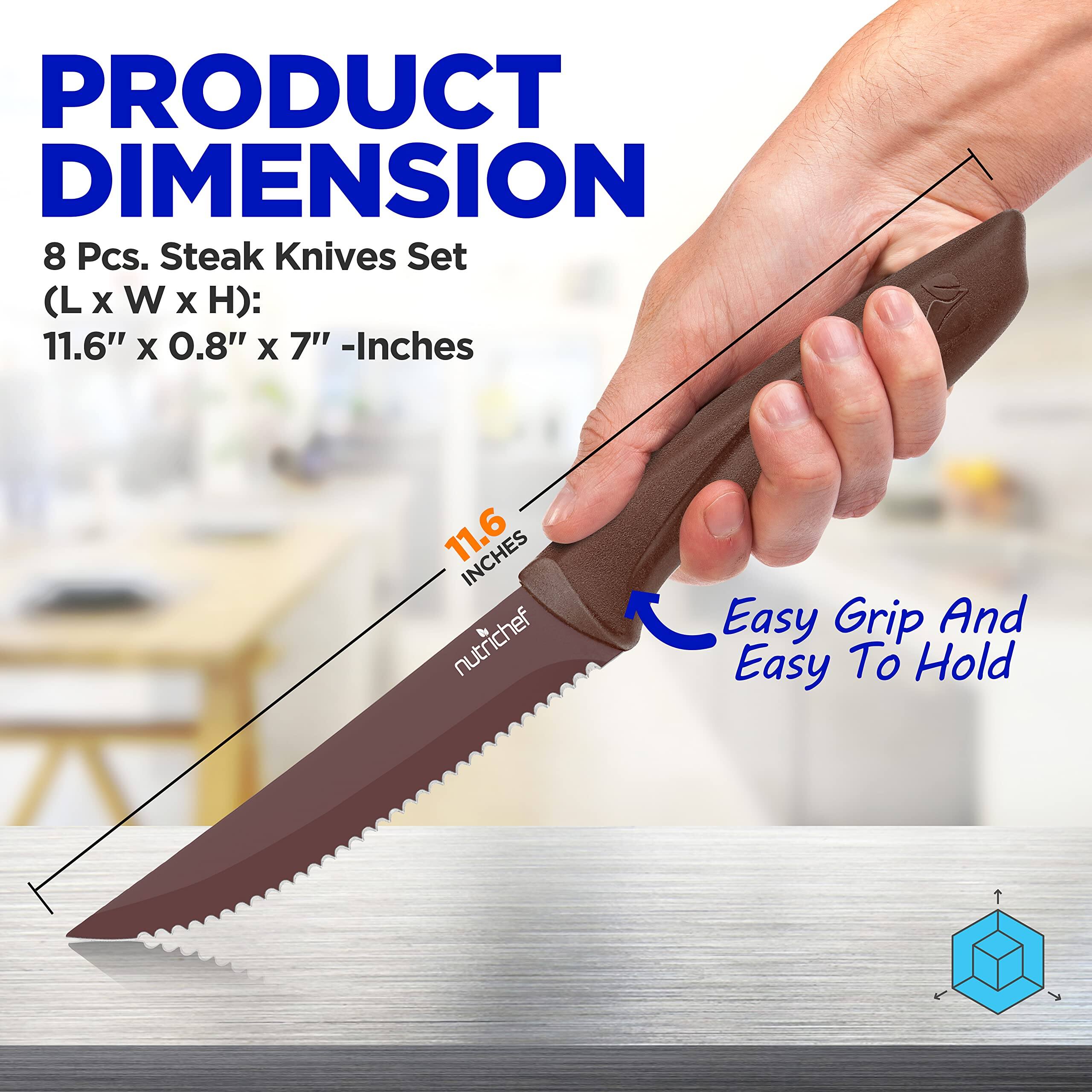 PRODUCT DIMENSION

8 Pcs. Steak Knives Set  
(L x W x H): 11.6" x 0.8" x 7" - Inches

11.6 INCHES

nutrichef

Easy Grip And Easy To Hold