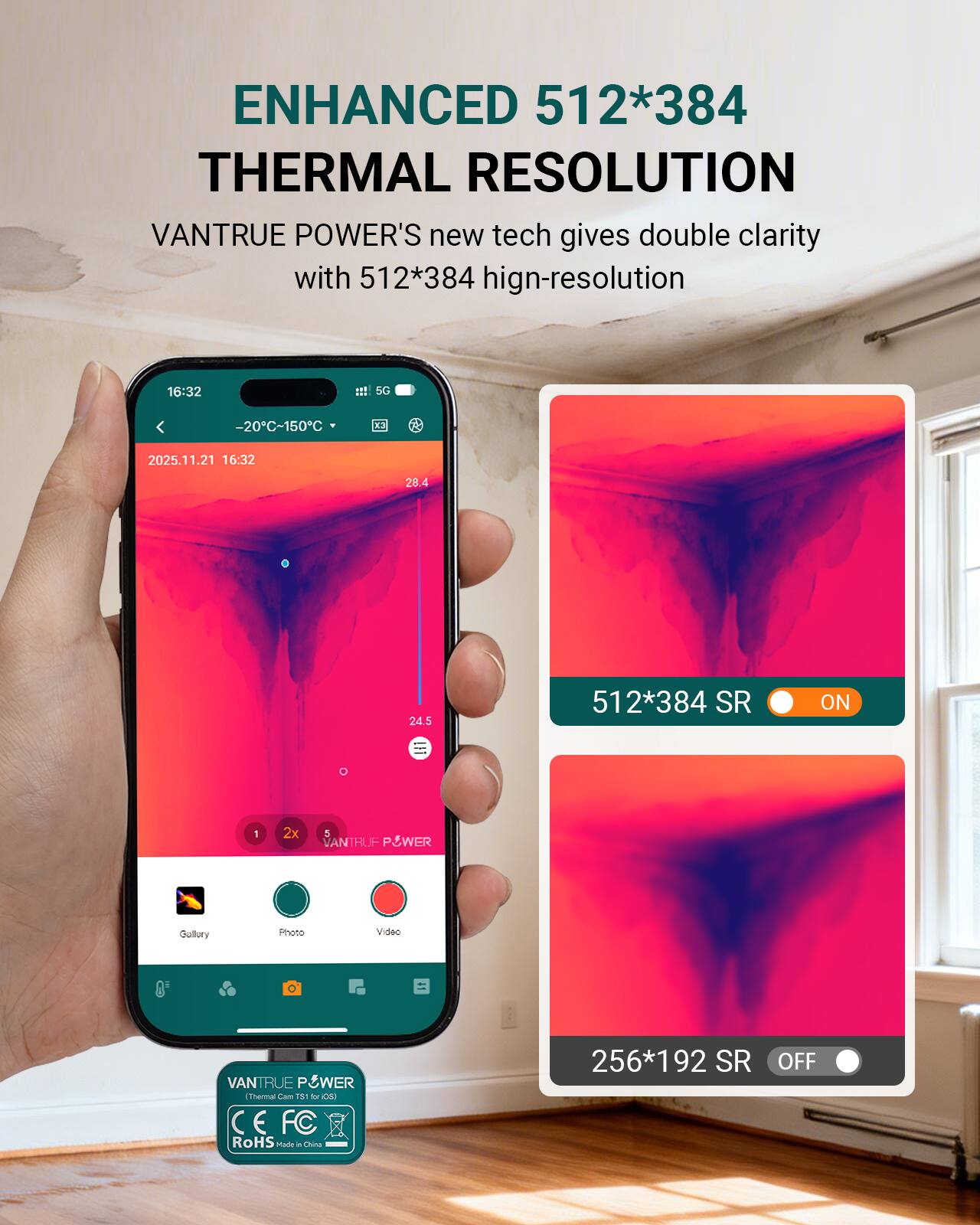 ENHANCED 512*384 THERMAL RESOLUTION  
VANTRUE POWER'S new tech gives double clarity with 512*384 high-resolution  

-20°C-150°C  
16:32  
2025.11.21 16:32  
28.4  
24.5  
512*384 SR ON  
1 2x  
ANTRUE POWER  
Gallery Photo Video  
8'  
VANTRUE POWER Thermal Cam TS1  
CE FC RoHS Made in China  
256*192 SR OFF