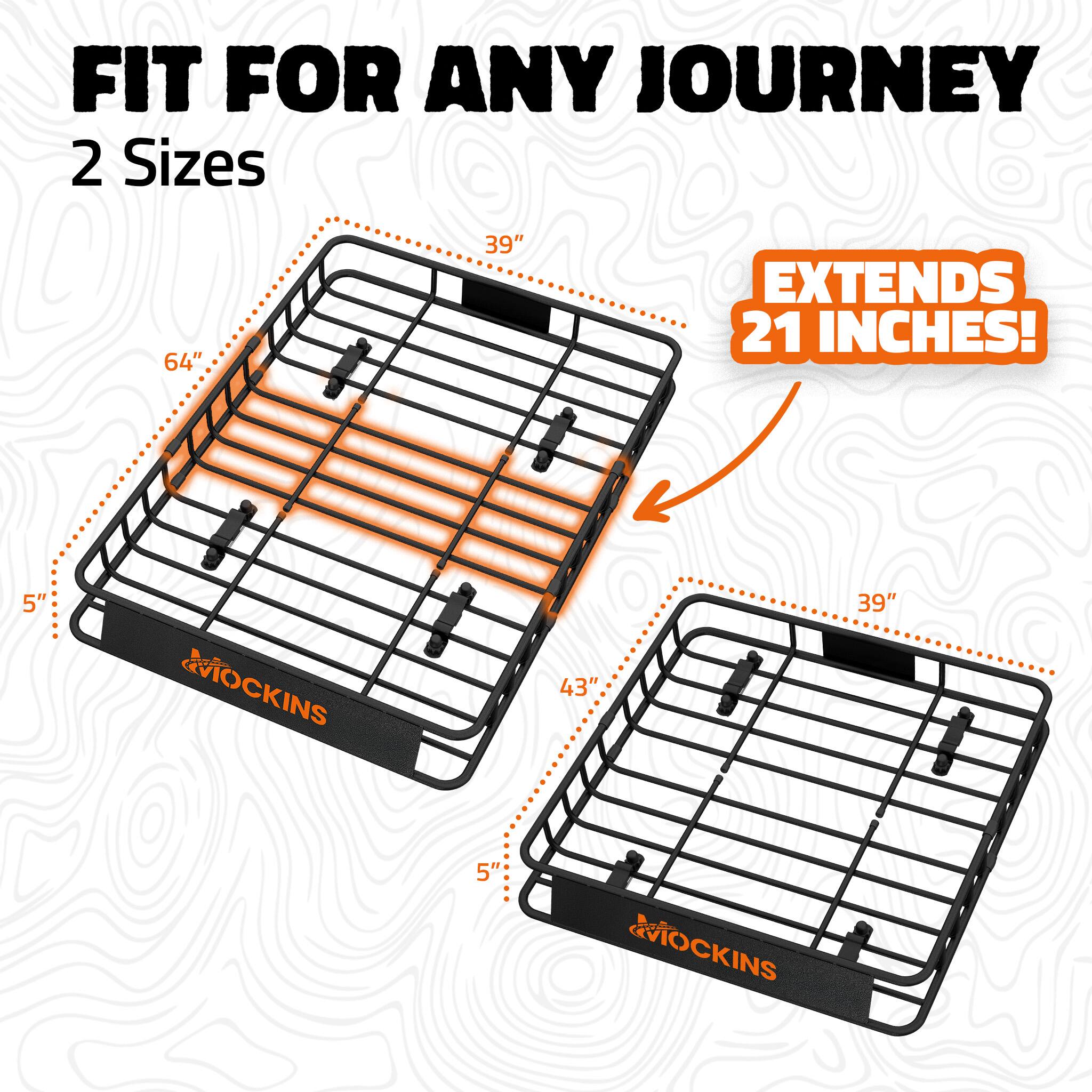 FIT FOR ANY JOURNEY  
2 Sizes  
64"  
39"  
EXTENDS 21 INCHES!  
5"  
MOCKINS  
43"  
39"  
5"  
MOCKINS