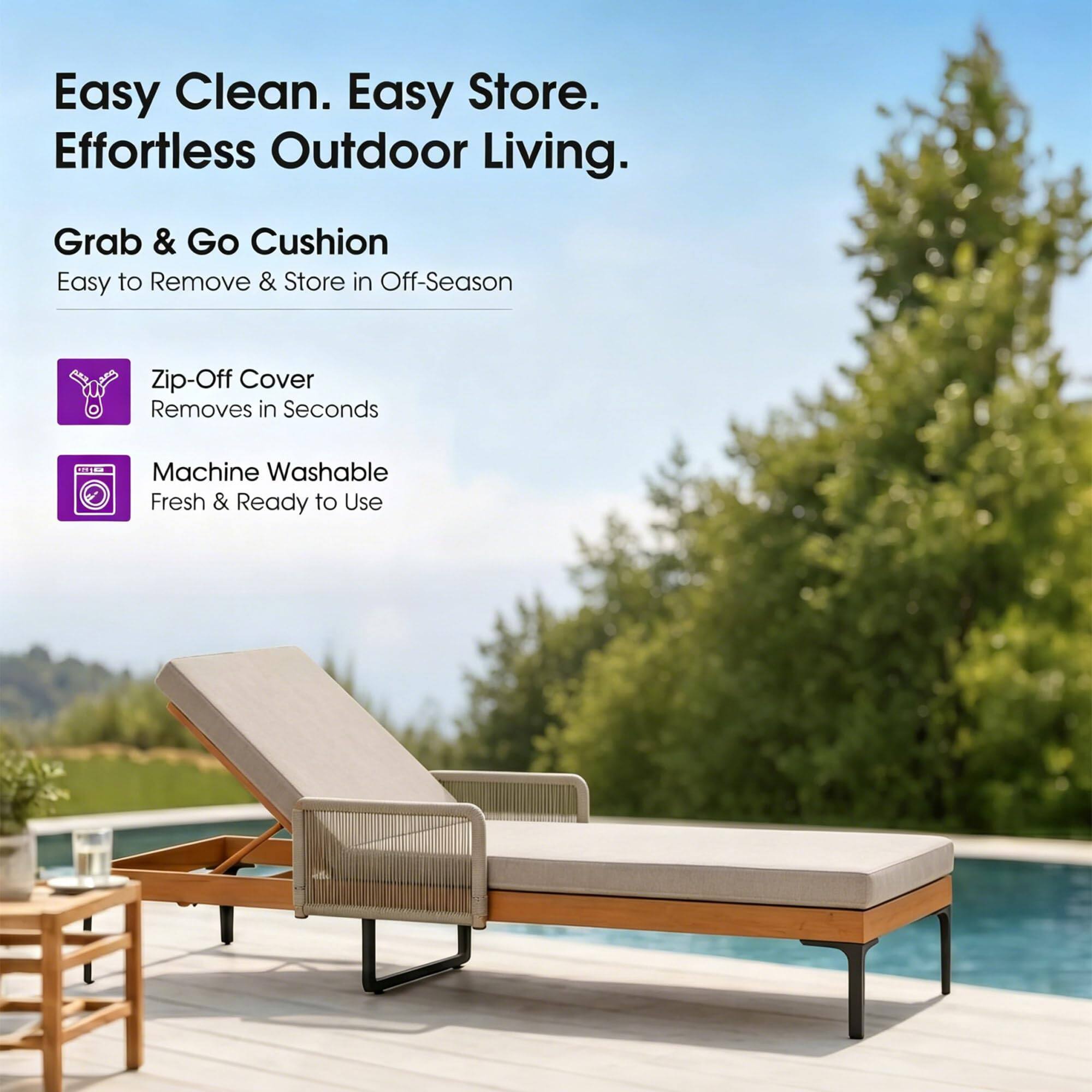Easy Clean. Easy Store. Effortless Outdoor Living.

Grab & Go Cushion
Easy to Remove & Store in Off-Season

Zip-Off Cover
Removes in Seconds

Machine Washable
Fresh & Ready to Use