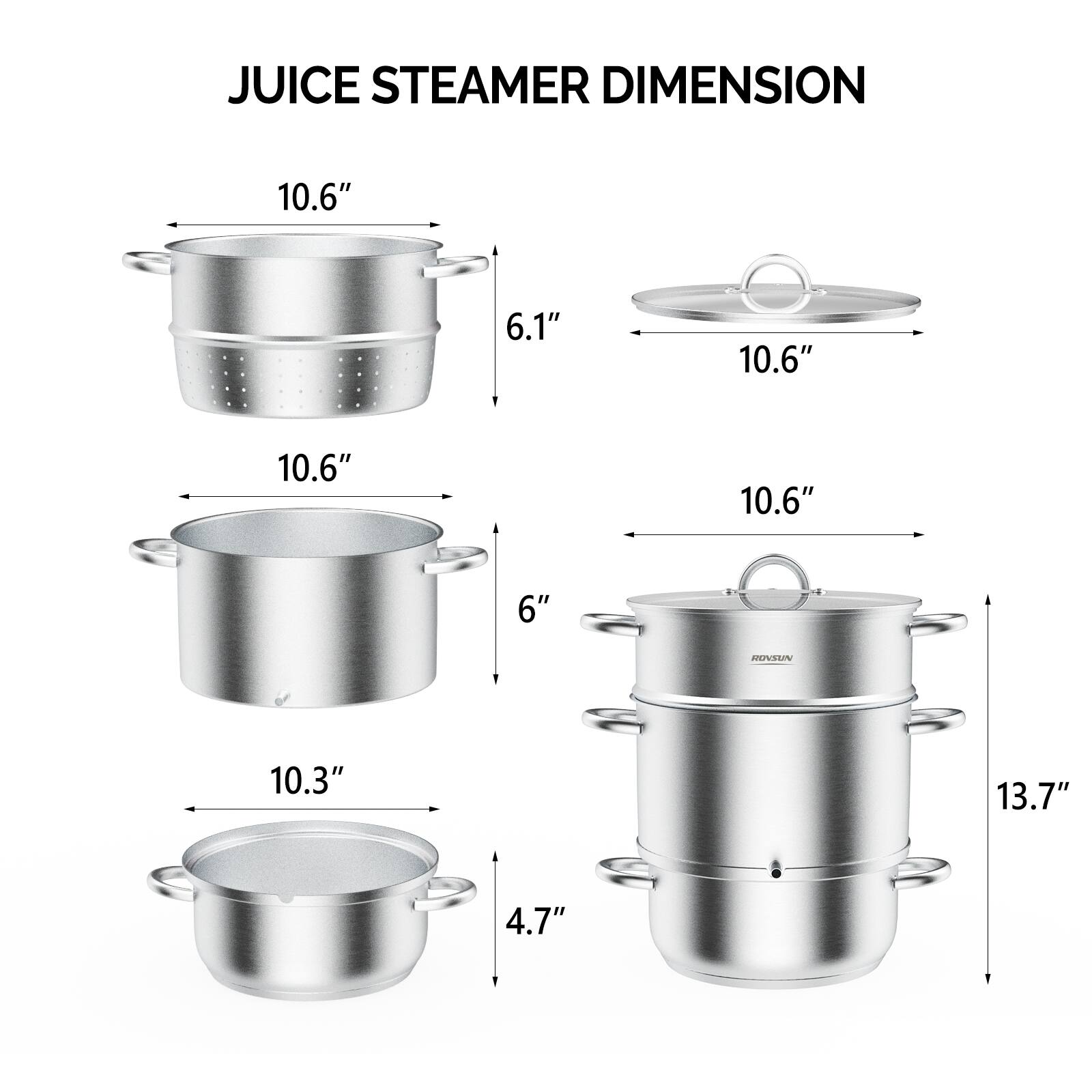 JUICE STEAMER DIMENSION

- 10.6" x 6.1" x 10.6" x 10.6" x 10.6" x 6"
- RONSUN 10.3" x 13.7" x 4.7"