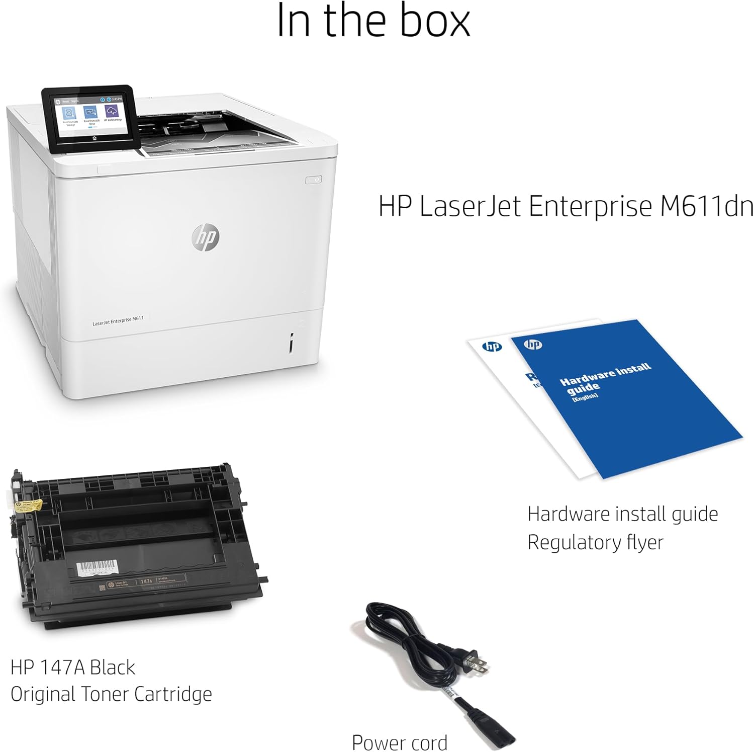 In the box

- HP LaserJet Enterprise M611dn
- HP 147A Black Original Toner Cartridge
- Power cord
- Hardware install guide
- Regulatory flyer