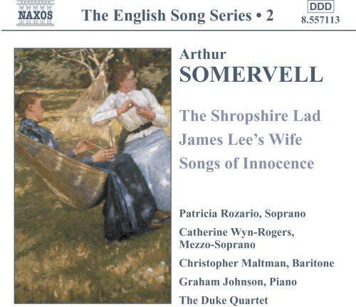 NAXOS  
The English Song Series • 2  
DDD  
8.557113  

Arthur SOMERVELL  
The Shropshire Lad  
James Lee's Wife  
Songs of Innocence  

Patricia Rozario, Soprano  
Catherine Wyn-Rogers, Mezzo-Soprano  
Christopher Maltman, Baritone  
Graham Johnson, Piano  
The Duke Quartet