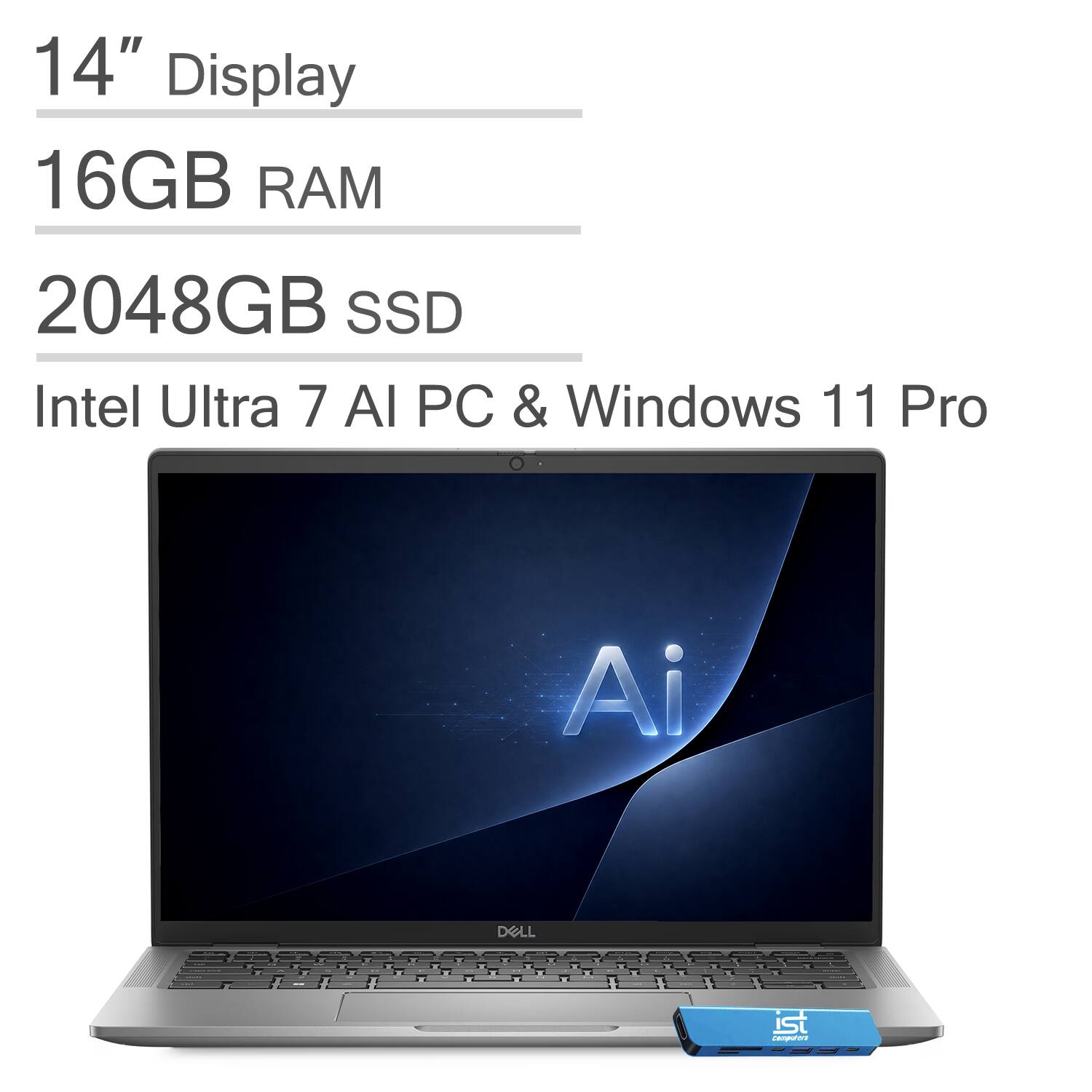 14" Display  
16GB RAM  
2048GB SSD  
Intel Ultra 7 AI PC & Windows 11 Pro  
DELL