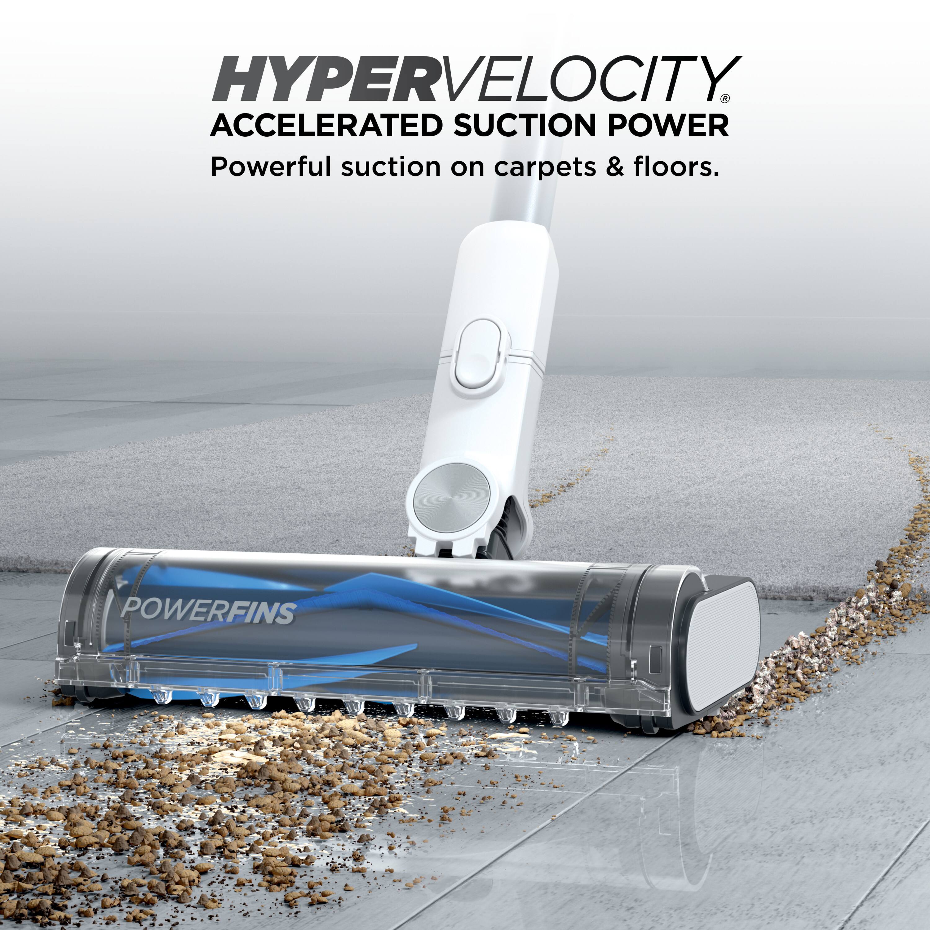 HYPERVELOCITY  
ACCELERATED SUCTION POWER  
Powerful suction on carpets & floors.  
POWERFINS