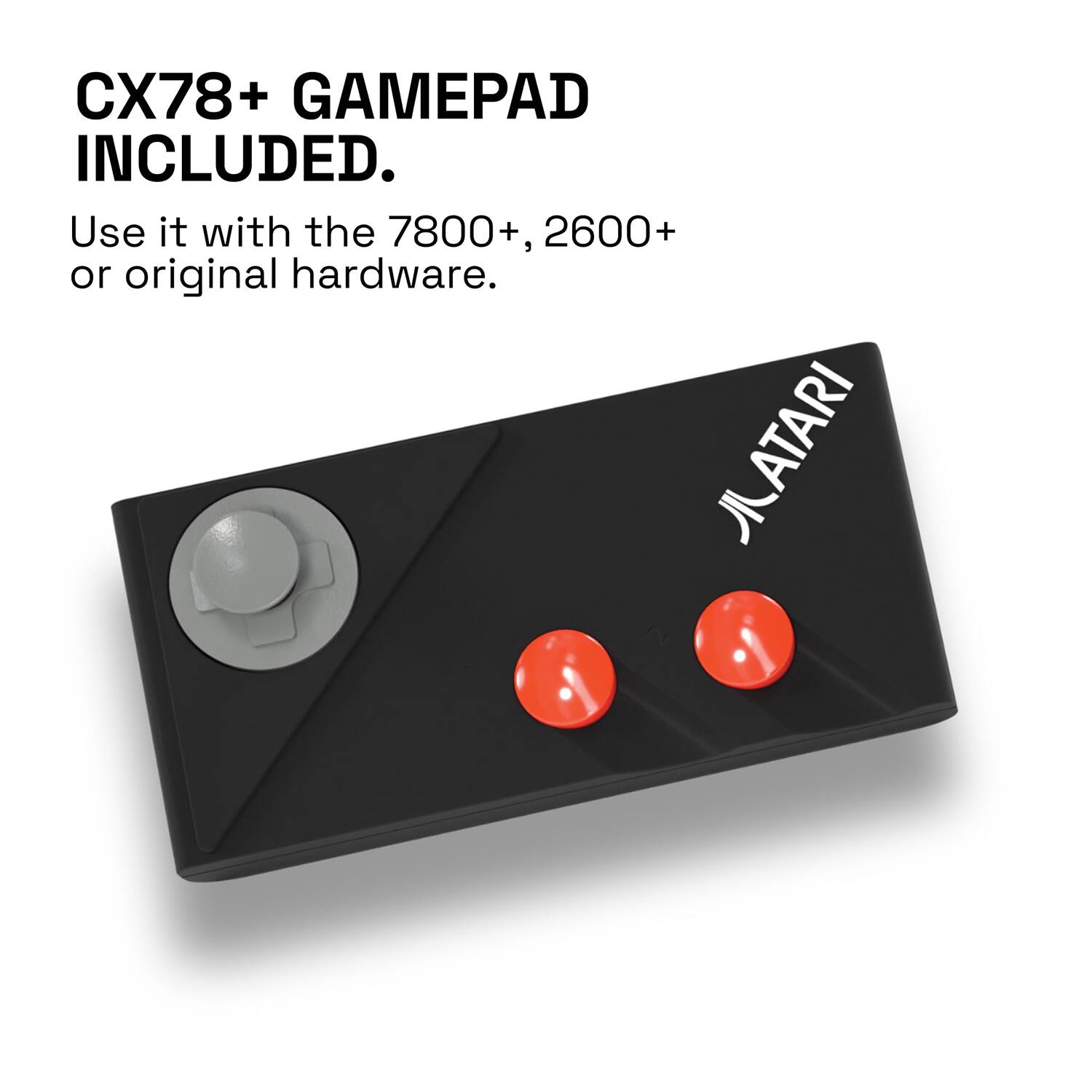 CX78+ GAMEPAD INCLUDED.

Use it with the 7800+, 2600+, or original hardware.

ATARI