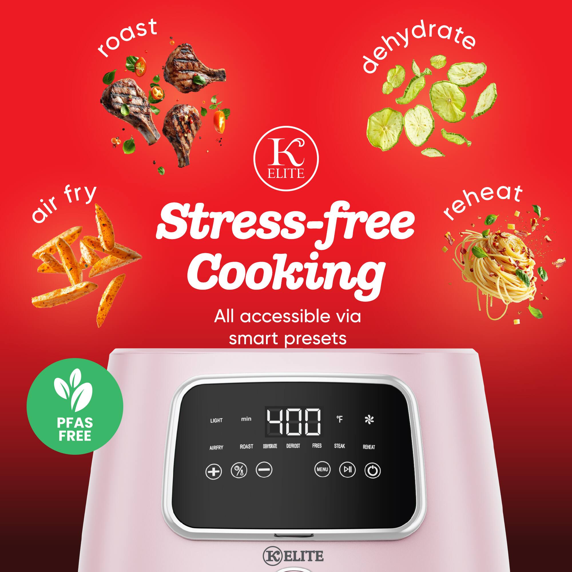 roast  
dehydrate  
air fry  
reheat  

Stress-free Cooking  
All accessible via smart presets  

PFAS FREE  

LIGHT  
min  
400  
ROAST  
DEMO  
STRESS  
FRESH  
STEAK  

ELITE