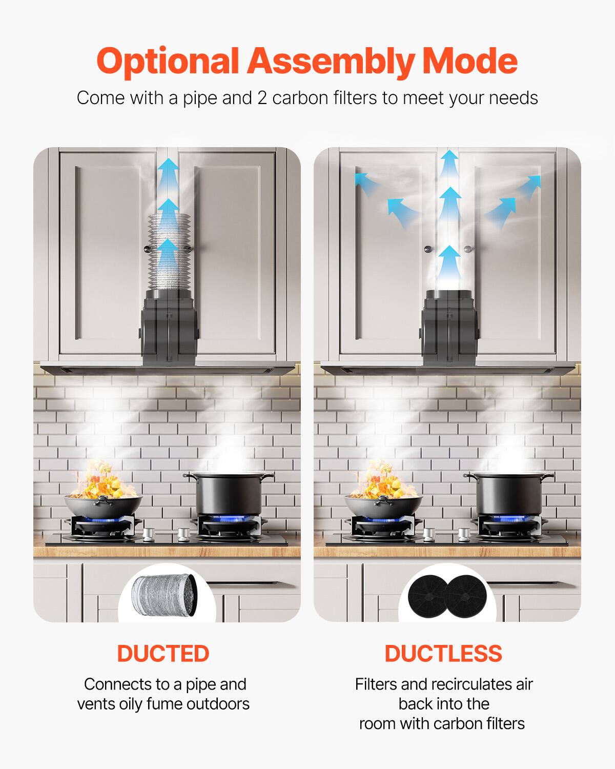 Optional Assembly Mode  
Come with a pipe and 2 carbon filters to meet your needs  

DUCTED  
Connects to a pipe and vents oily fume outdoors  

DUCTLESS  
Filters and recirculates air back into the room with carbon filters