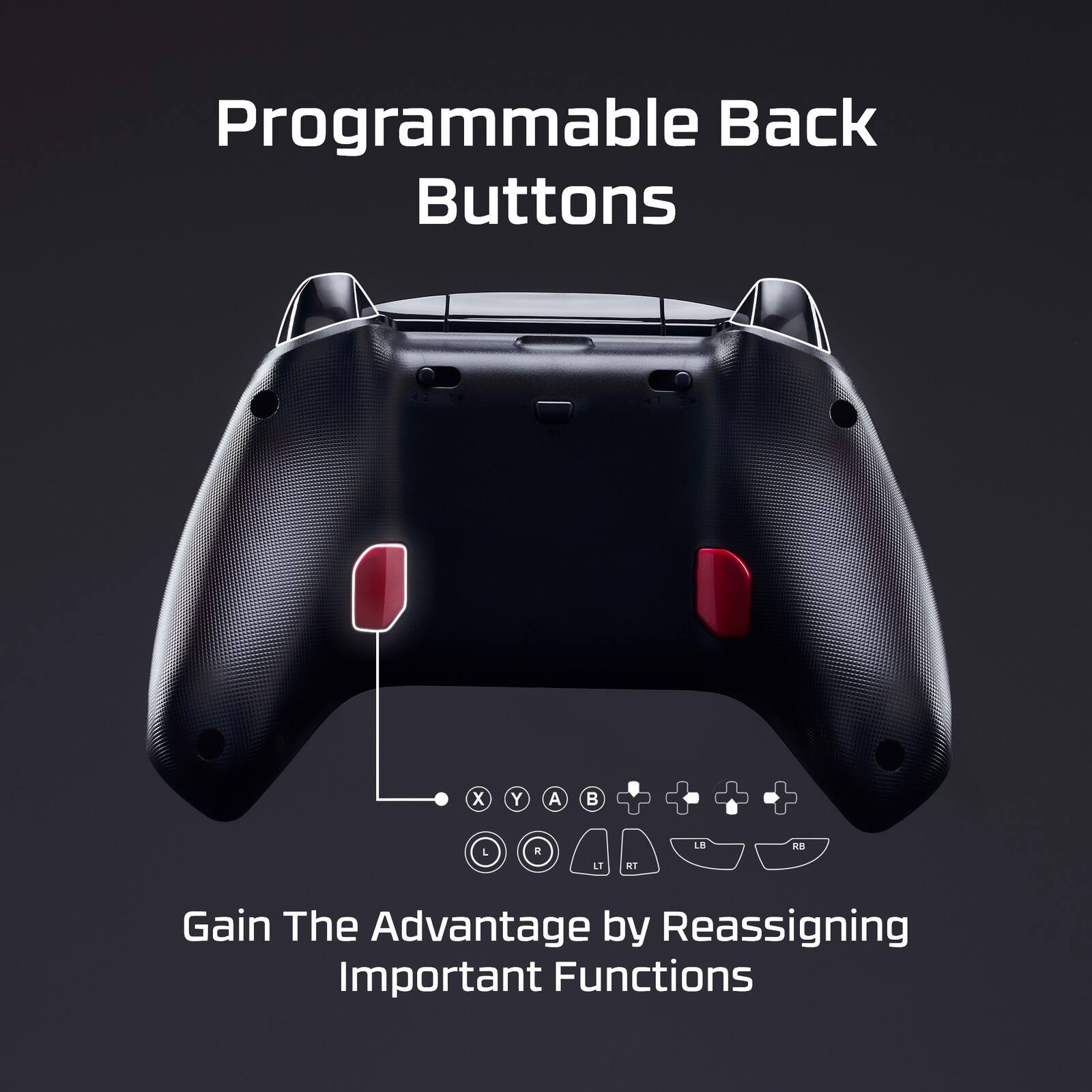 Programmable Back Buttons  
X Y A B + L R LT AT LB K  
Gain The Advantage by Reassigning Important Functions