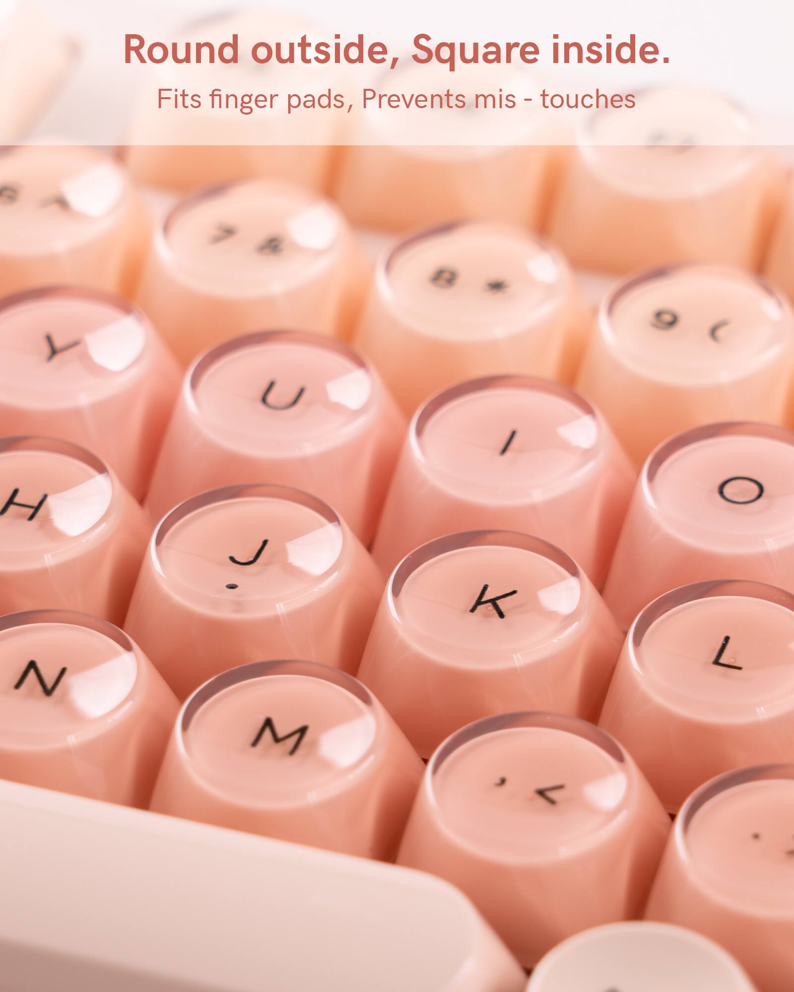 Round outside, Square inside.  
Fits finger pads, Prevents mis-touches