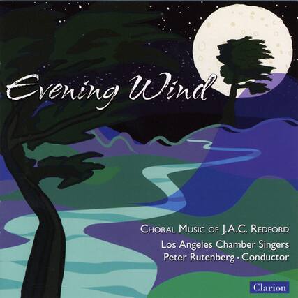 Evening Wind
CHORAL MUSIC OF J.A.C. REDFORD
Los Angeles Chamber Singers
Peter Rutenberg • Conductor
Clarion