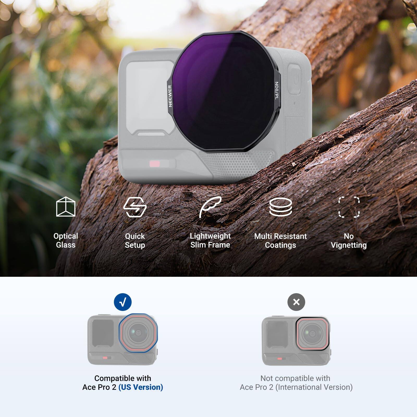NEEWER ND8/PL Optical Glass Quick Setup Lightweight Slim Frame Multi Resistant Coatings No Vignetting

- Compatible with Ace Pro 2 (US Version)
- Not compatible with Ace Pro 2 (International Version)