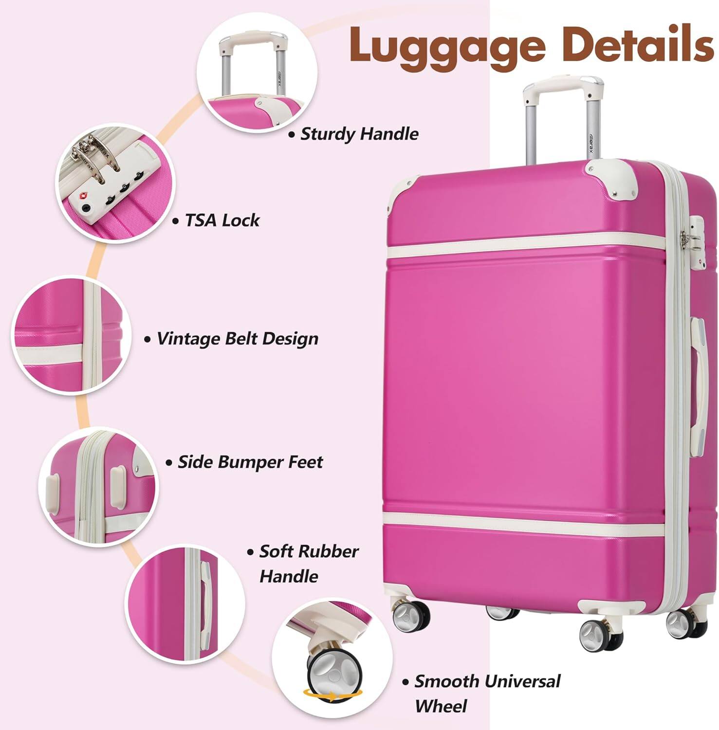 Luggage Details

- Sturdy Handle
- TSA Lock
- Vintage Belt Design
- Side Bumper Feet
- Soft Rubber Handle
- Smooth Universal Wheel