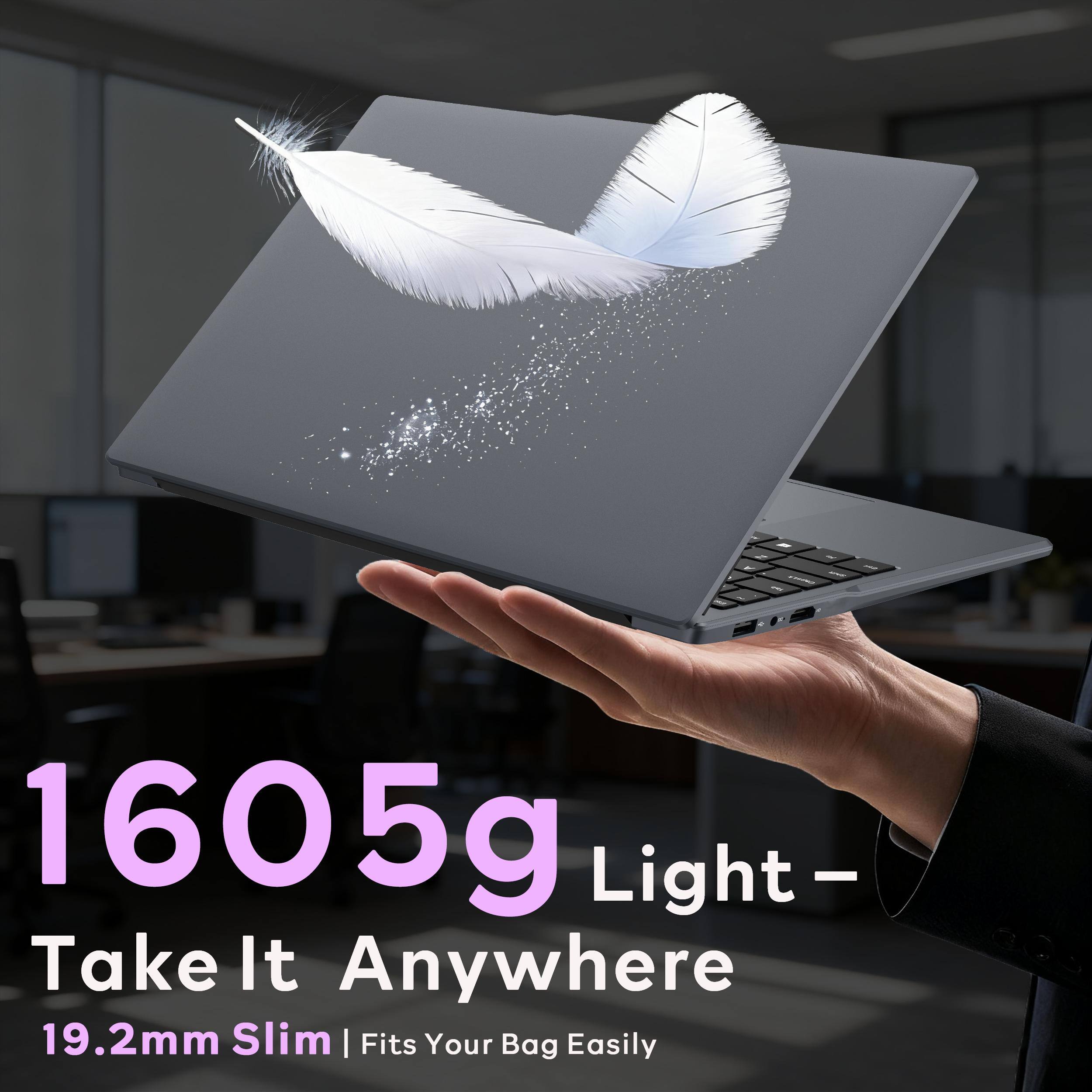 1605g Light - Take It Anywhere  
19.2mm Slim | Fits Your Bag Easily
