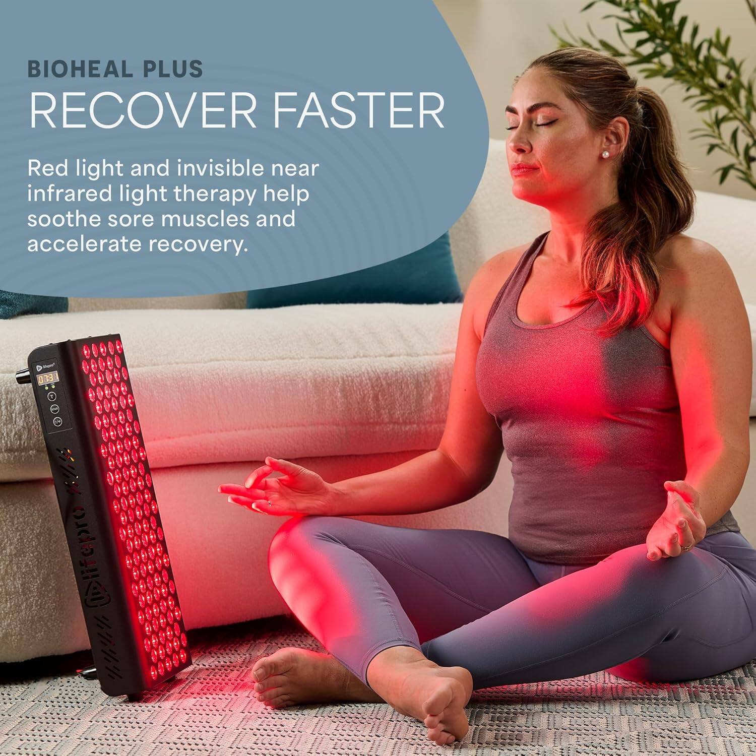 BIOHEAL PLUS  
RECOVER FASTER  

Red light and invisible near infrared light therapy help soothe sore muscles and accelerate recovery.