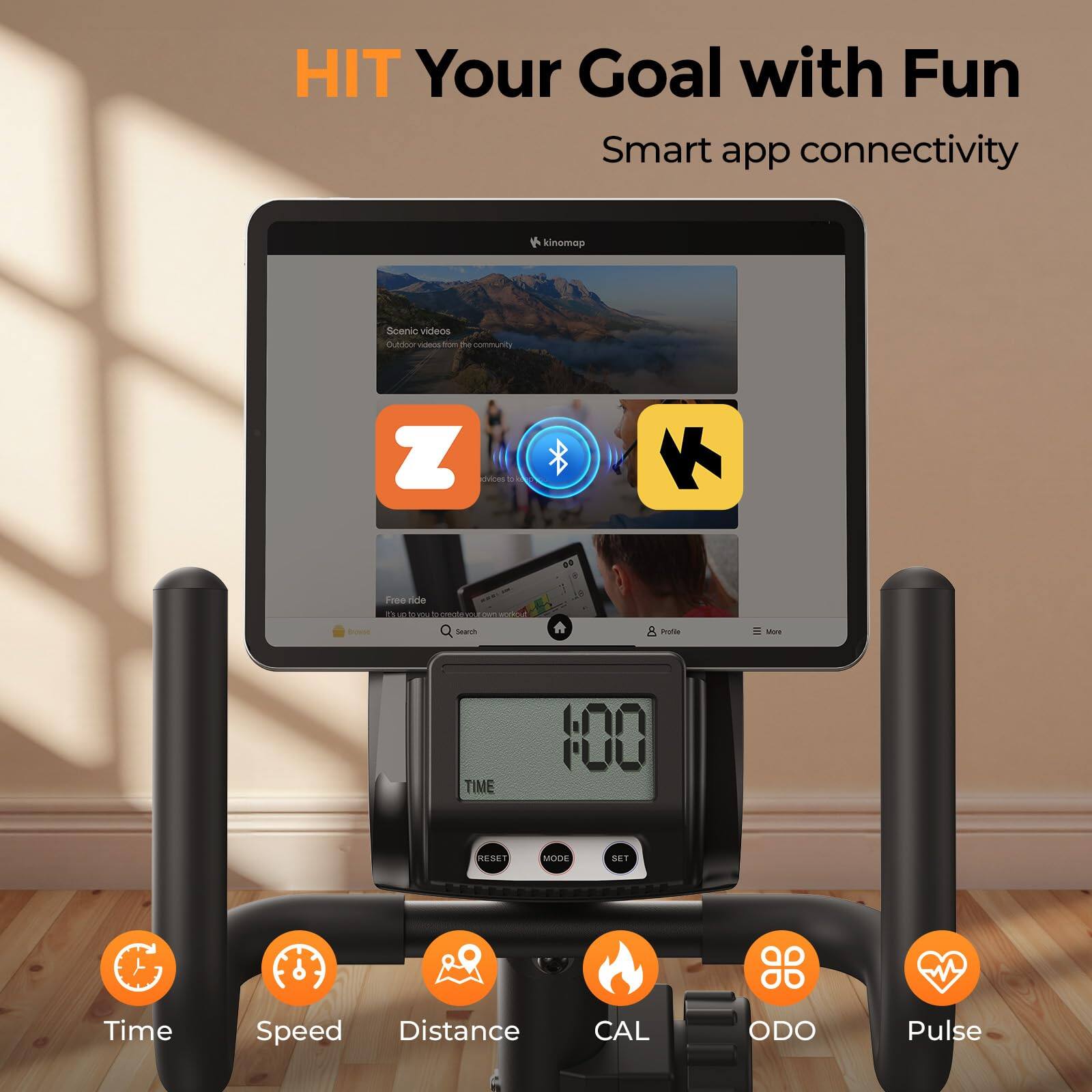 HIT Your Goal with Fun  
Smart app connectivity  

Scenic videos  
OLero viore -om t - Z Satres OE K Free rs .. - - - Sers nana  

TIME 1:00 RESET MODE SET  

Time Speed Distance CAL ODO Pulse