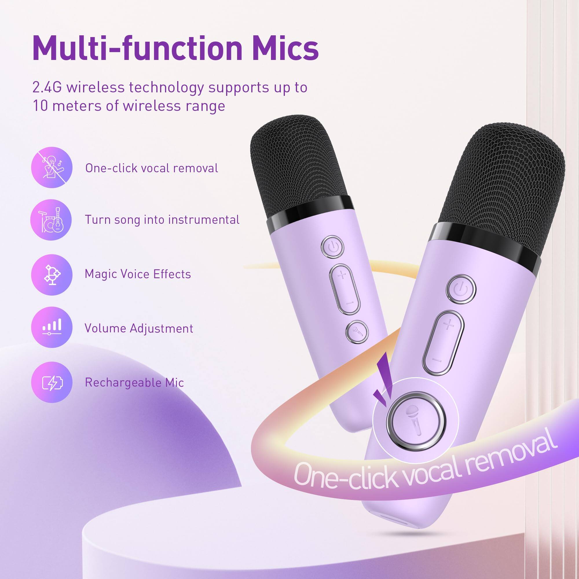 Multi-function Mics

2.4G wireless technology supports up to 10 meters of wireless range

- One-click vocal removal
- Turn song into instrumental
- Magic Voice Effects
- Volume Adjustment
- Rechargeable Mic

One-click vocal removal