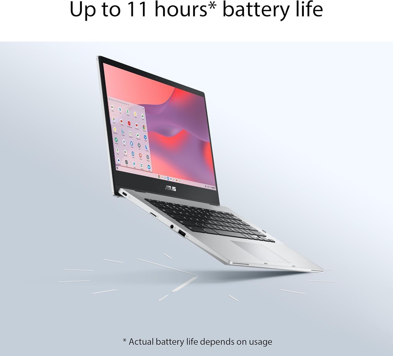 Up to 11 hours* battery life

*Actual battery life depends on usage