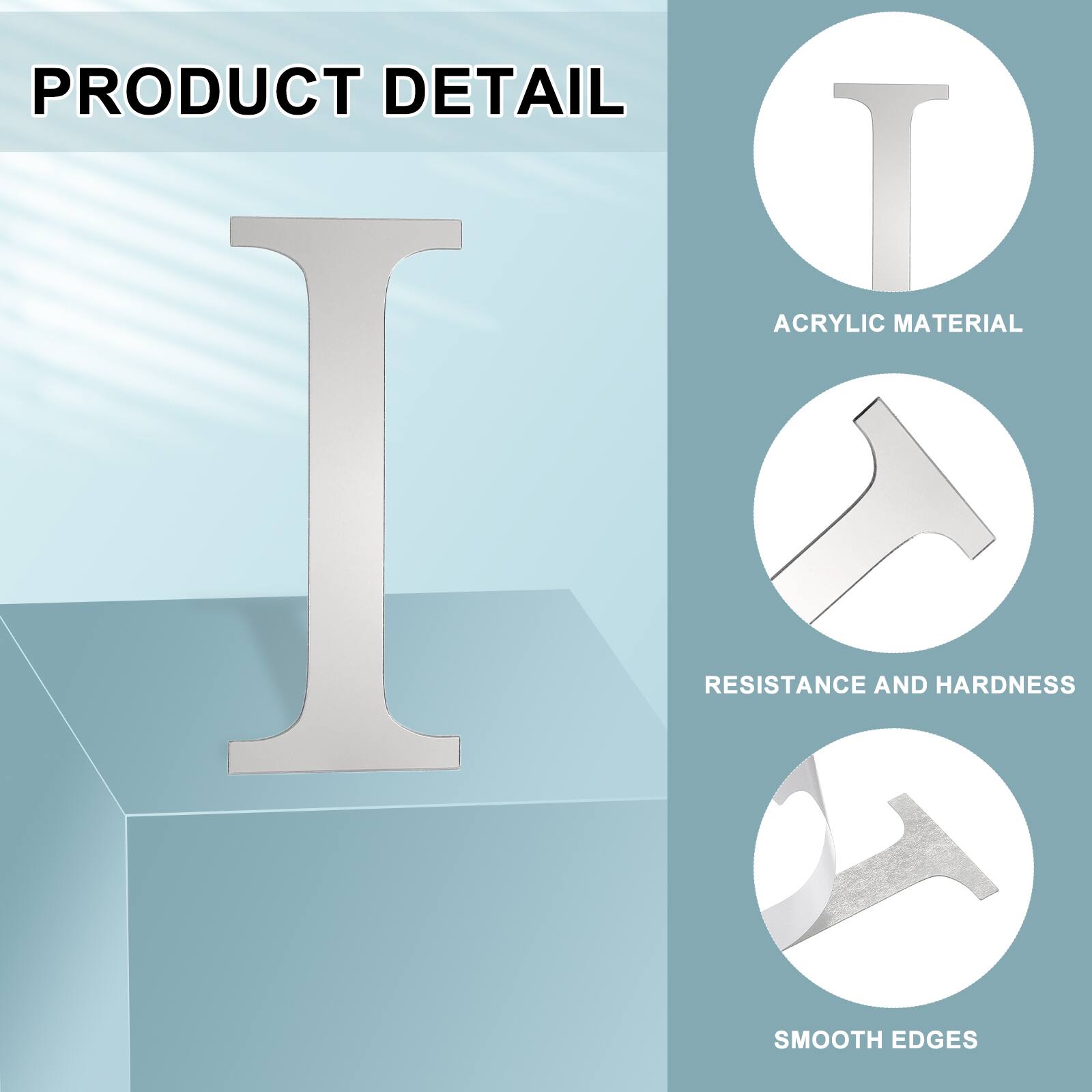 PRODUCT DETAIL  
ACRYLIC MATERIAL  
RESISTANCE AND HARDNESS  
SMOOTH EDGES