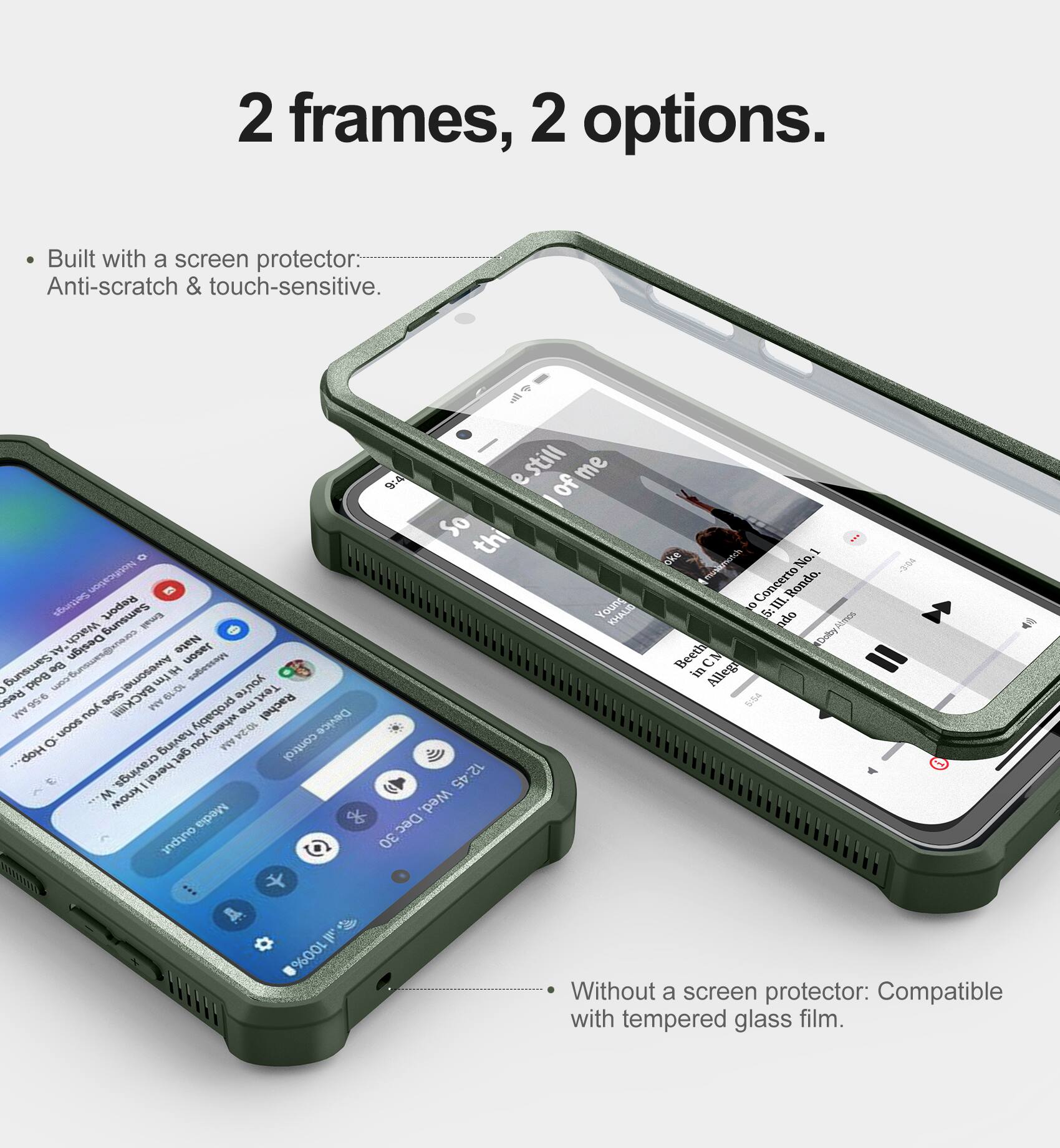 2 frames, 2 options.

- Built with a screen protector: Anti-scratch & touch-sensitive.
- Without a screen protector: Compatible with tempered glass film.