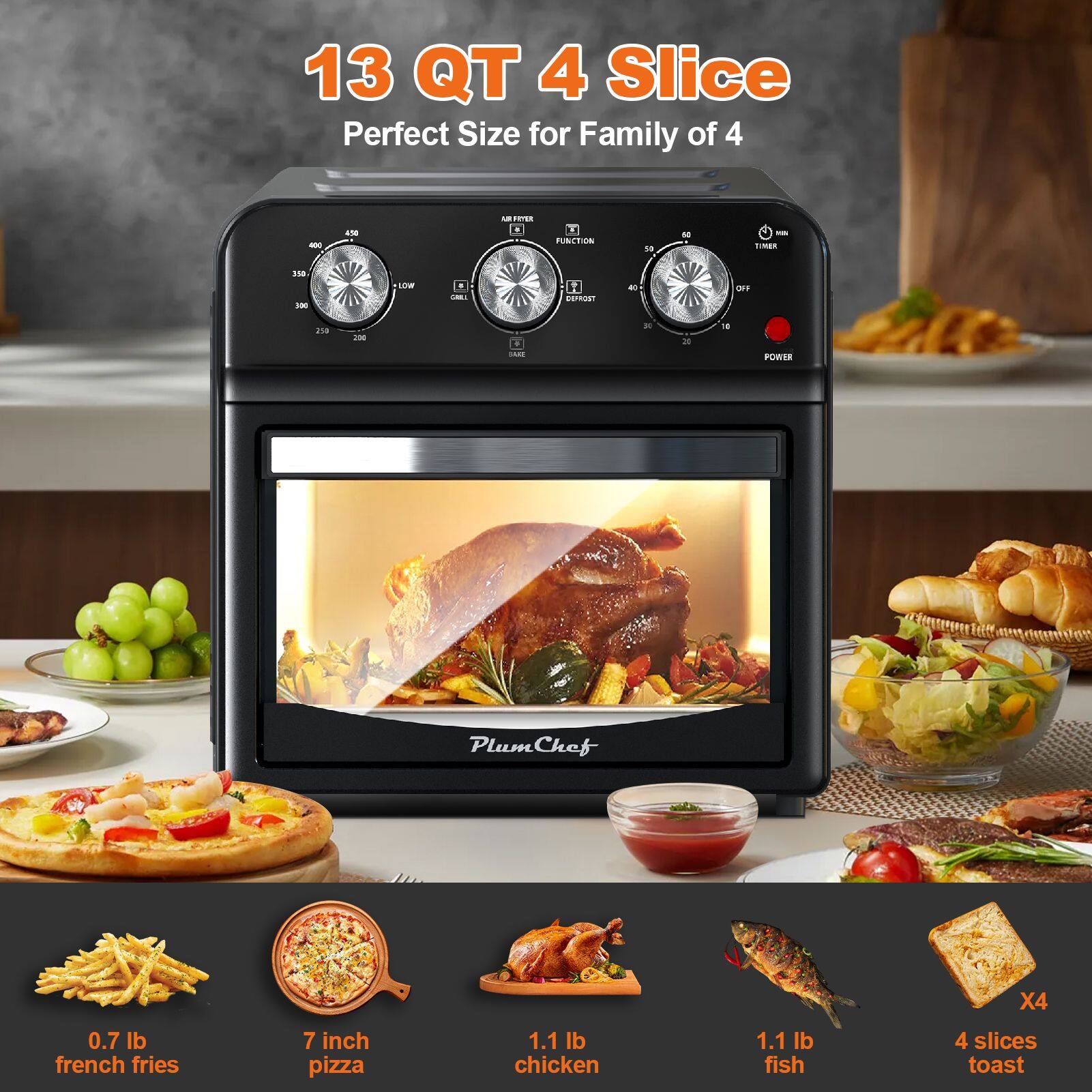 13 QT 4 Slice Perfect Size for Family of 4

- 0.7 lb french fries
- 7 inch pizza
- 1.1 lb chicken
- 1.1 lb fish
- 4 slices toast