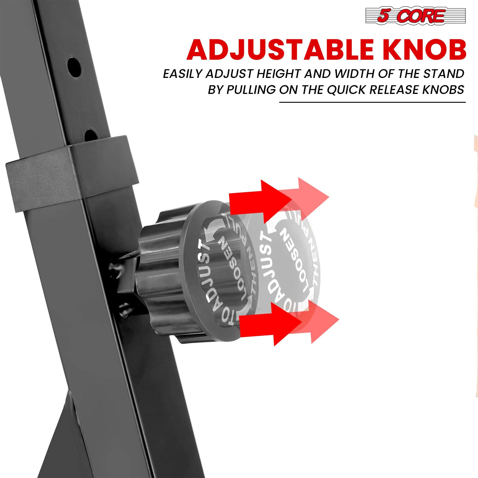 5 CORE  
ADJUSTABLE KNOB  
EASILY ADJUST HEIGHT AND WIDTH OF THE STAND BY PULLING ON THE QUICK RELEASE KNOBS  

ADJUSTABLE KNOB  
LOOSEN THEN ADJUST  
ADJUSTABLE KNOB  
LOOSEN THEN ADJUST