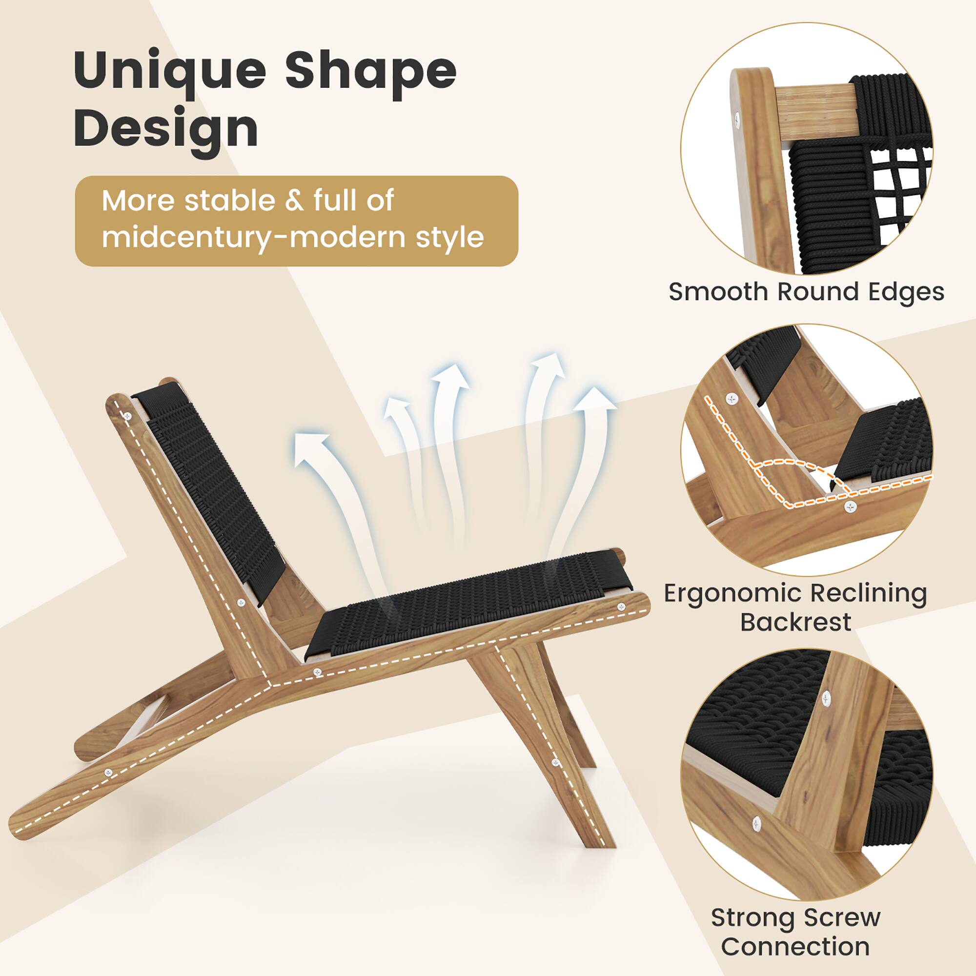 Unique Shape Design  
More stable & full of midcentury-modern style  

Smooth Round Edges  

Ergonomic Reclining Backrest  

Strong Screw Connection
