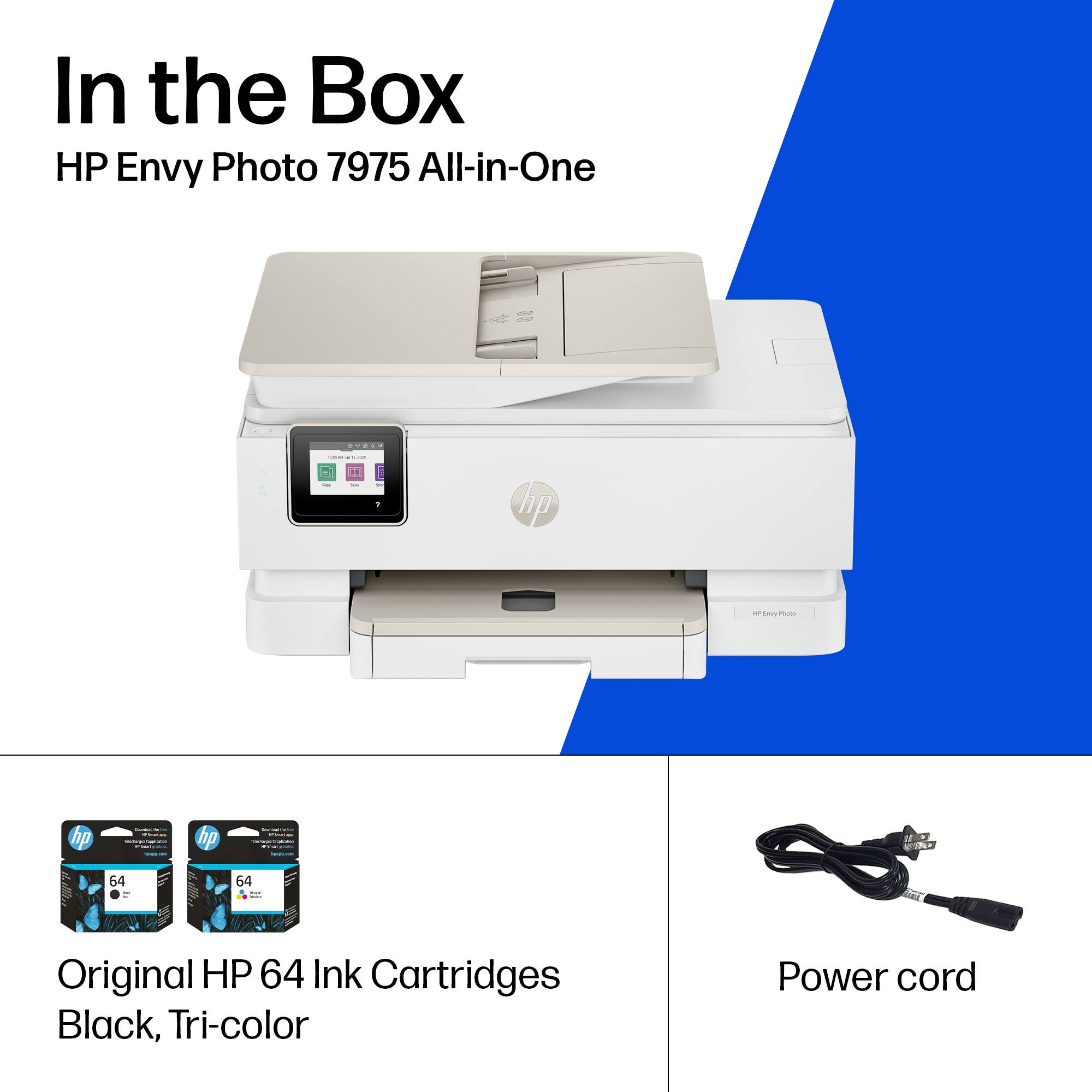 In the Box  
HP Envy Photo 7975 All-in-One  

- Original HP 64 Ink Cartridges Black, Tri-color  
- Power cord