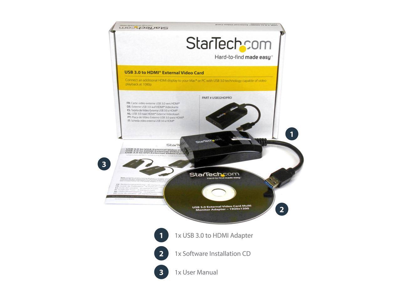 StarTech.com  
Hard-to-find made easy  

USB 3.0 to HDMI® External Video Card  

Connect an additional HDMI display to your Mac® or PC with USB 3.0 technology capable of video playback at 1080p  

PART # USB32HDPRO  

1x USB 3.0 to HDMI Adapter  
2x Software Installation CD  
3x User Manual