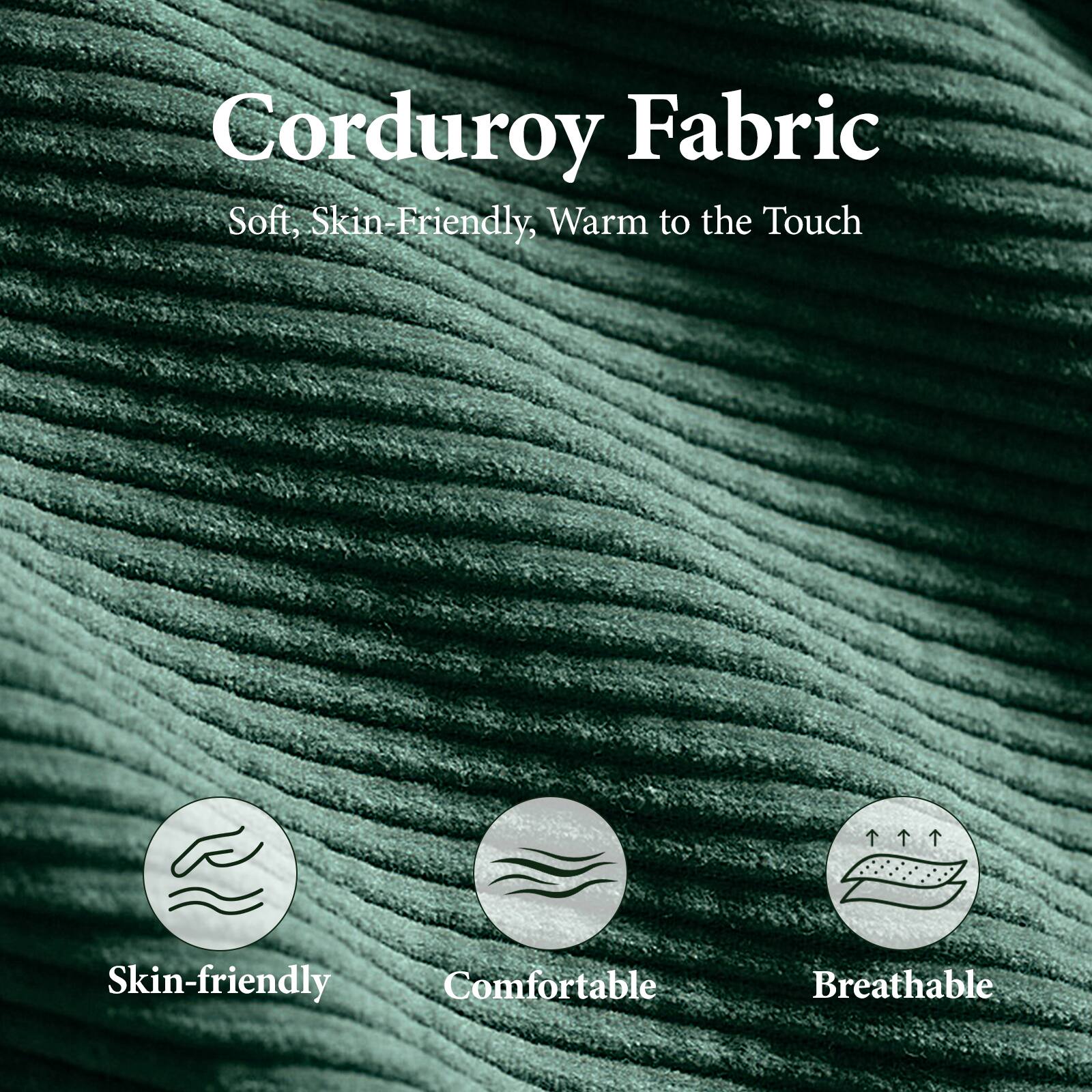 Corduroy Fabric: Soft, Skin-Friendly, Warm to the Touch. Skin-friendly, Comfortable, Breathable.