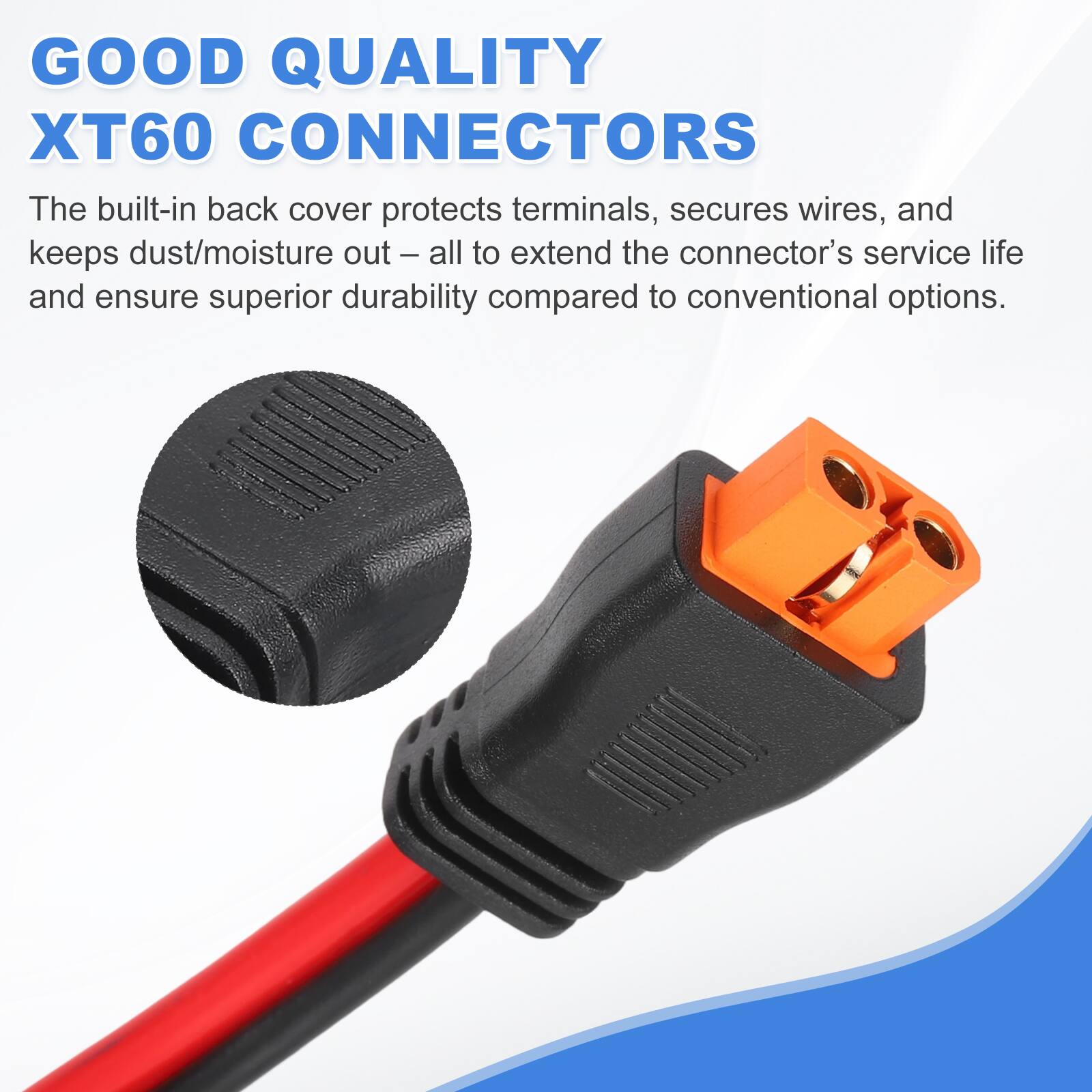 GOOD QUALITY XT60 CONNECTORS

The built-in back cover protects terminals, secures wires, and keeps dust/moisture out - all to extend the connector's service life and ensure superior durability compared to conventional options.