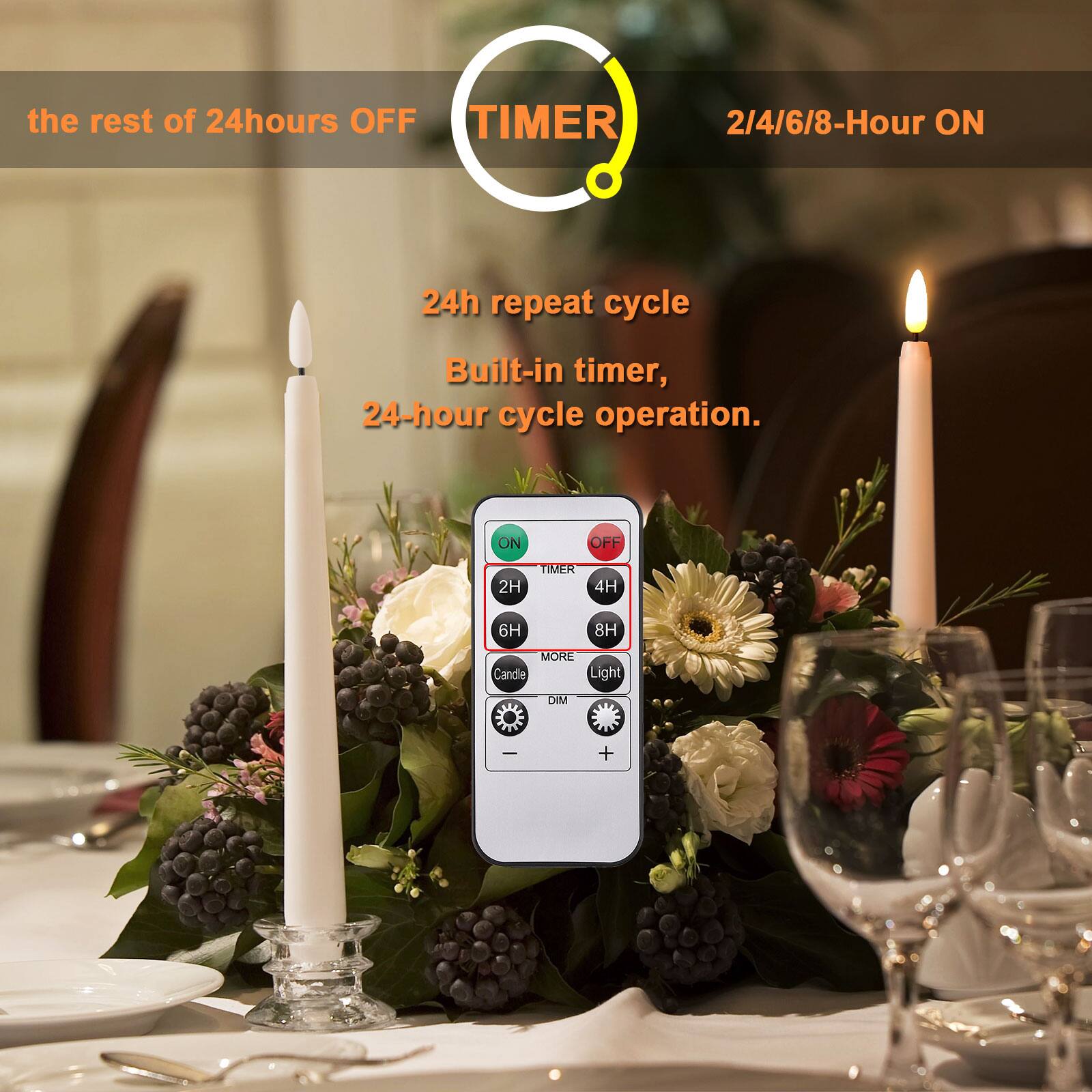 the rest of 24 hours OFF  
TIMER  
2/4/6/8-Hour ON  

24h repeat cycle  
Built-in timer, 24-hour cycle operation.  

ON  
OFF  
2H  
TIMER  
4H  
6H  
8H  
MORE Candle Light  
DIM  
-  
+