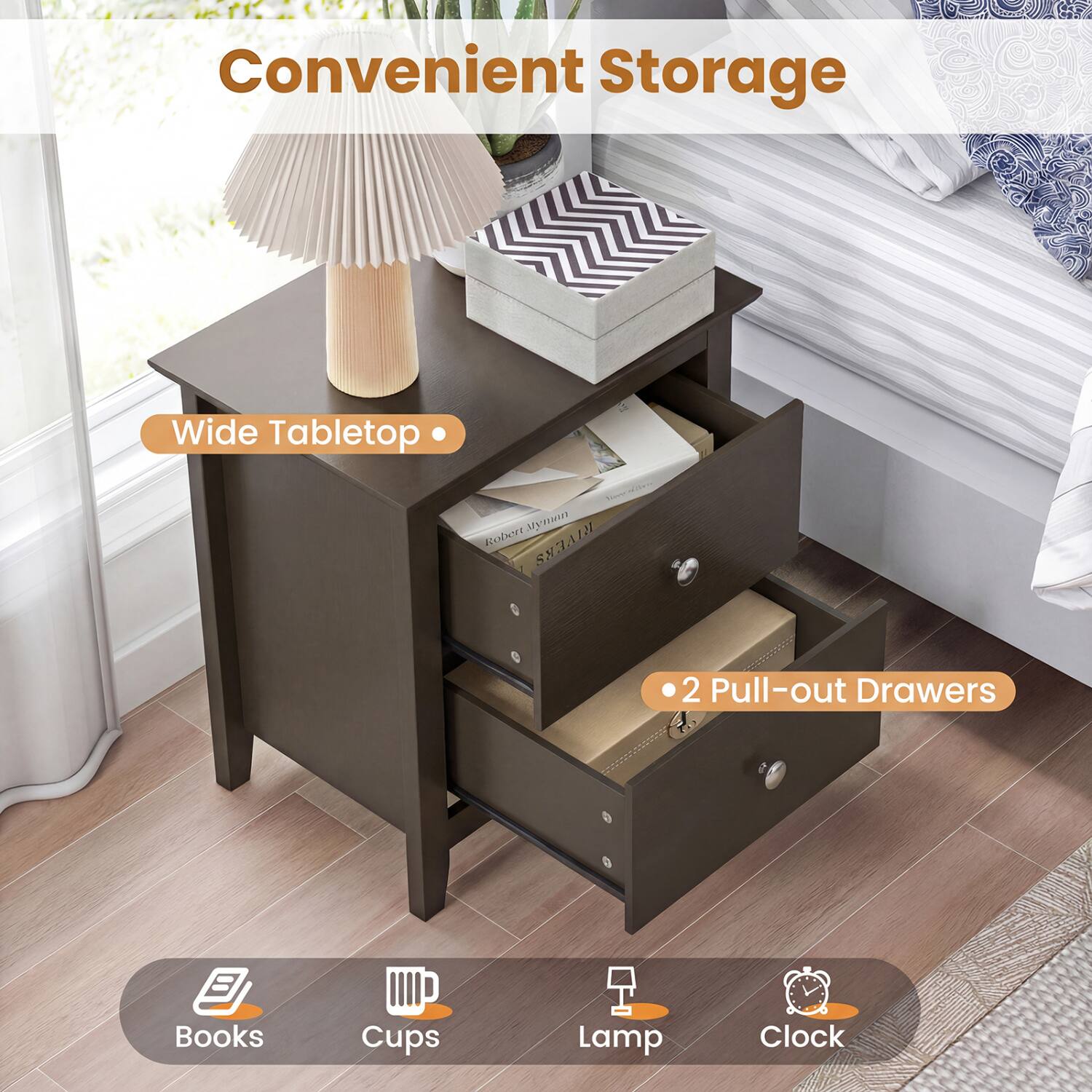 Convenient Storage  
Wide Tabletop  
2 Pull-out Drawers  
Books  
Cups  
Lamp  
Clock