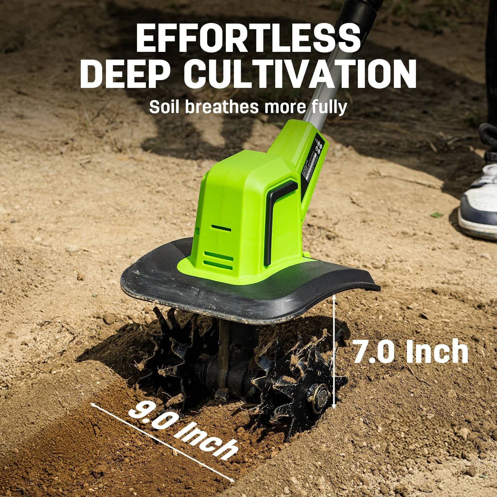 EFFORTLESS DEEP CULTIVATION  
Soil breathes more fully  

9.0 Inch  
7.0 Inch