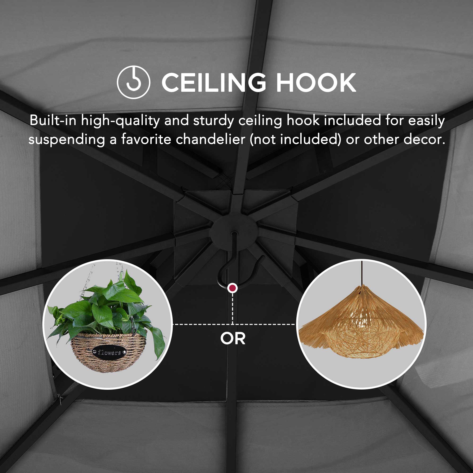 5 CEILING HOOK

Built-in high-quality and sturdy ceiling hook included for easily suspending a favorite chandelier (not included) or other decor.