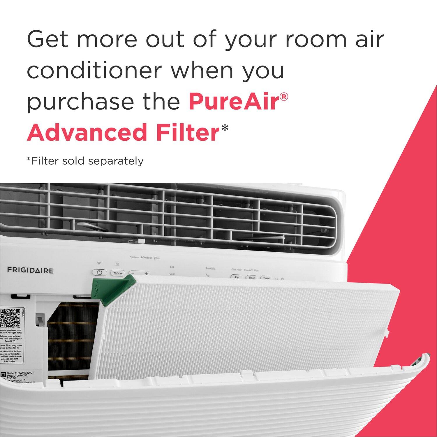 Get more out of your room air conditioner when you purchase the PureAir® Advanced Filter*  
*Filter sold separately  

FRIGIDAIRE
