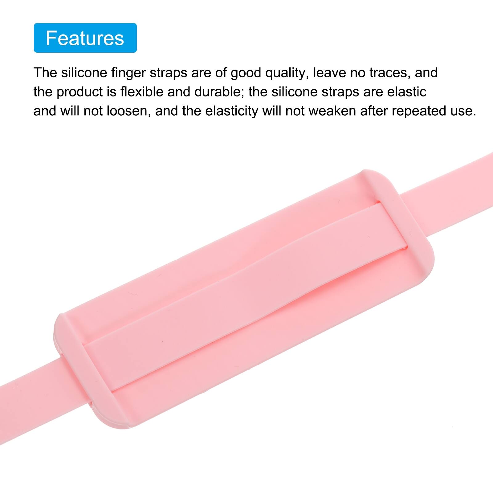 Features

The silicone finger straps are of good quality, leave no traces, and the product is flexible and durable; the silicone straps are elastic and will not loosen, and the elasticity will not weaken after repeated use.