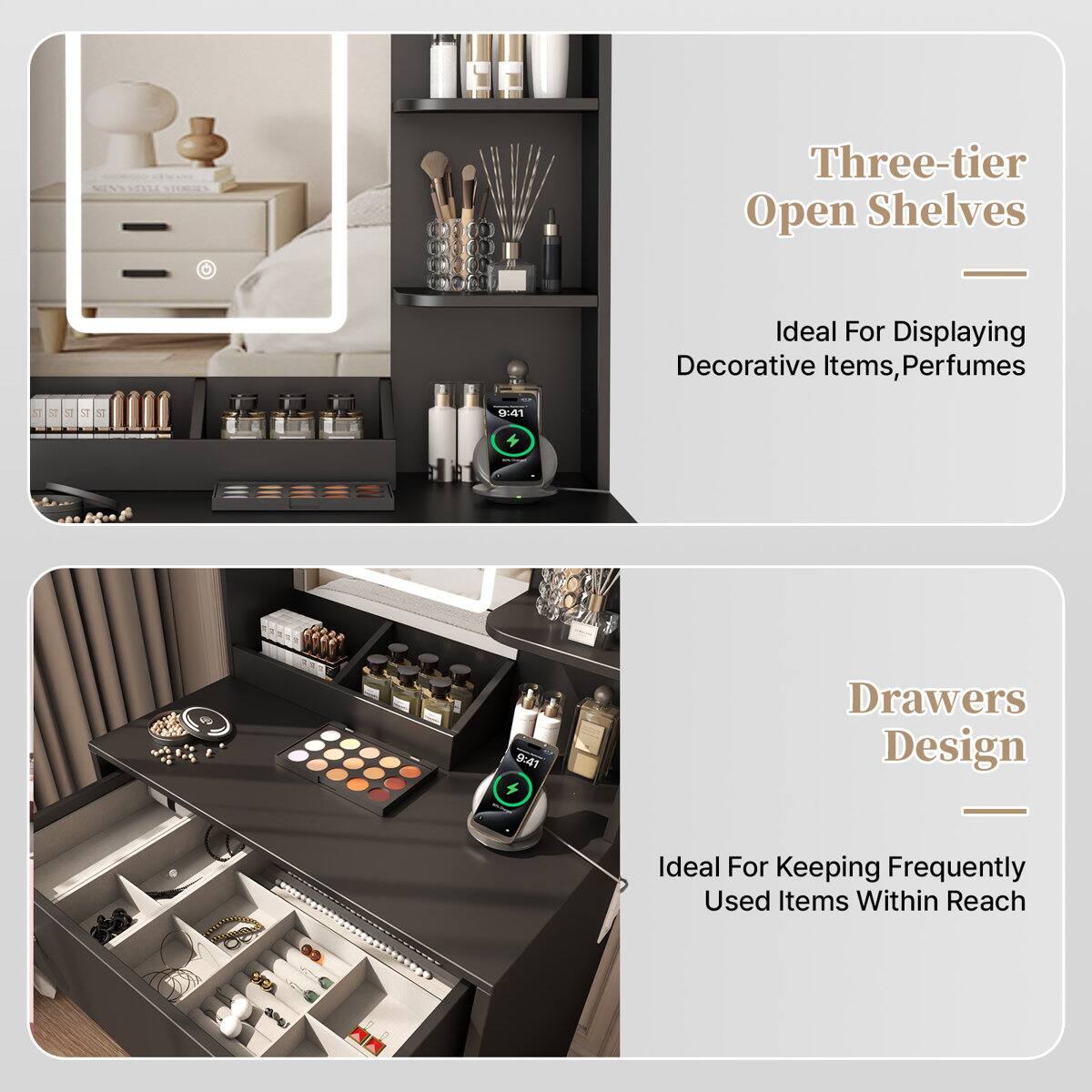 Three-tier Open Shelves  
Ideal For Displaying Decorative Items, Perfumes  

Drawers Design  
Ideal For Keeping Frequently Used Items Within Reach