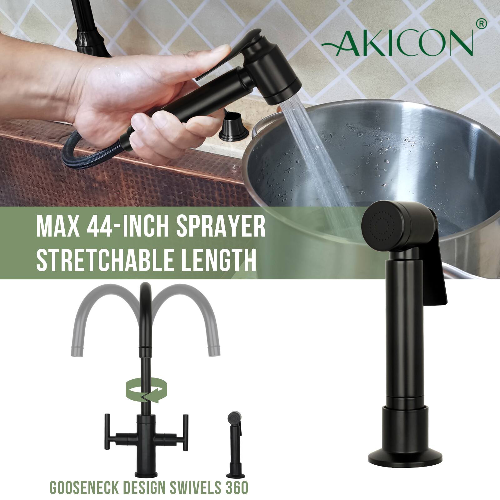 AKICON MAX 44-INCH SPRAYER  
STRETCHABLE LENGTH  
GOOSENECK DESIGN SWIVELS 360