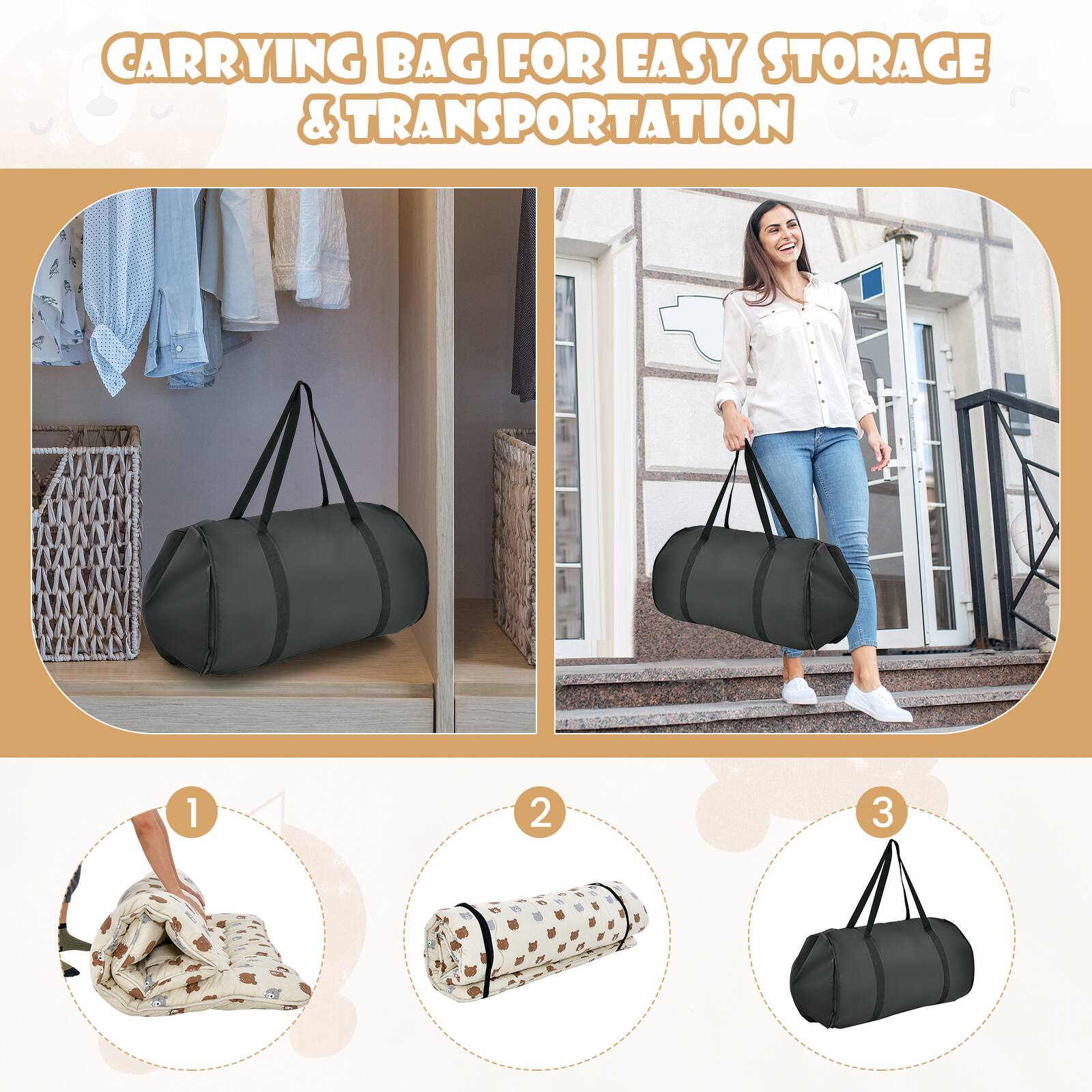 CARRYING BAG FOR EASY STORAGE & TRANSPORTATION

1. Fold the mattress.
2. Roll it up.
3. Place it in the carrying bag.