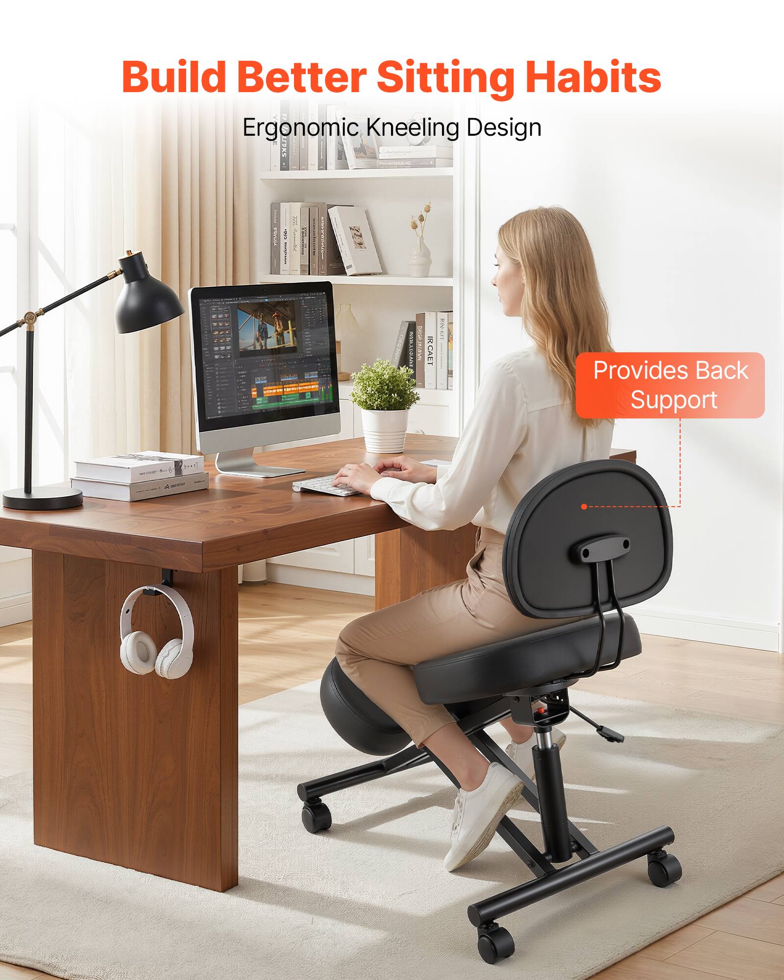 Build Better Sitting Habits  
Ergonomic Kneeling Design  
Provides Back Support
