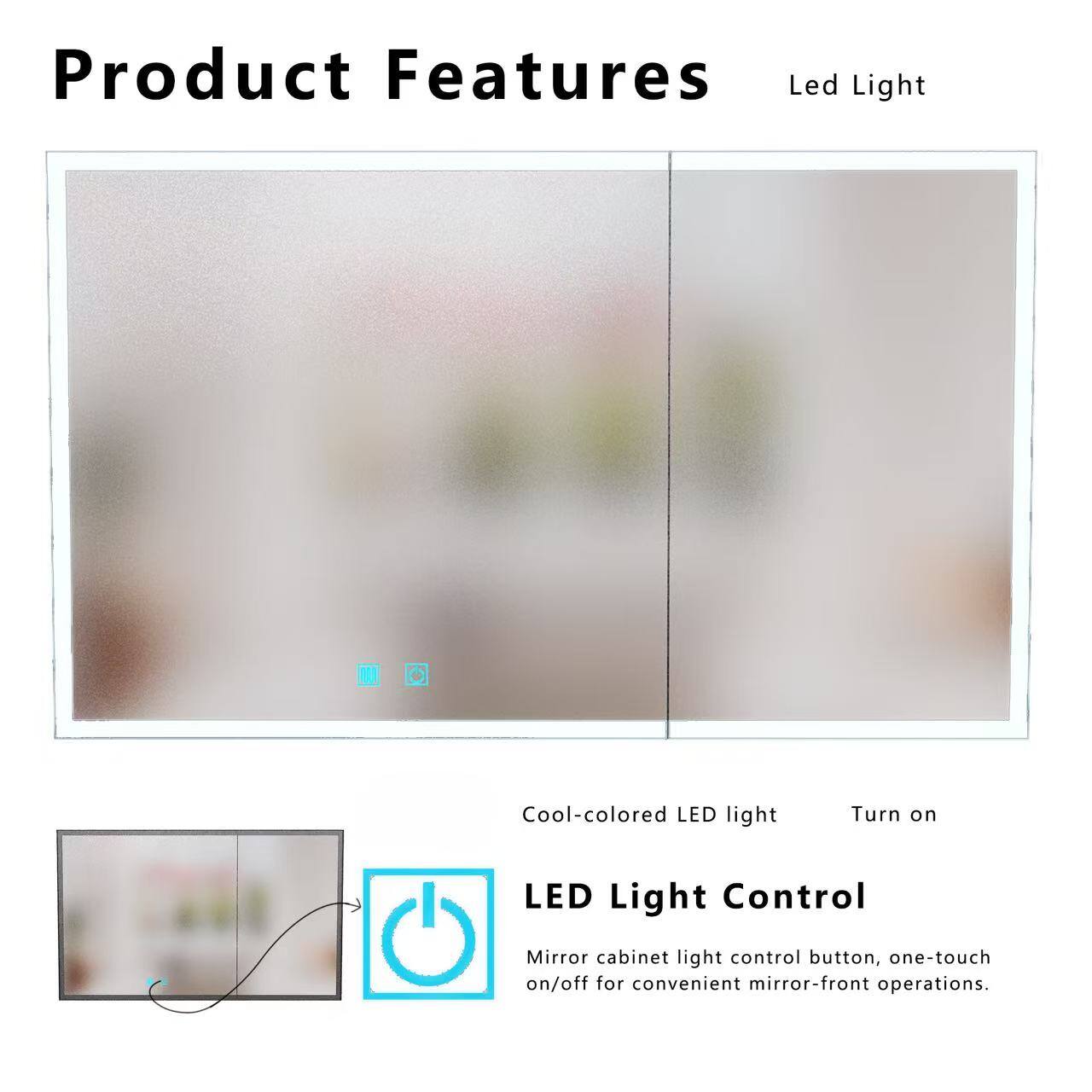 Product Features

Led Light

Cool-colored LED light

Turn on

LED Light Control

Mirror cabinet light control button, one-touch on/off for convenient mirror-front operations.