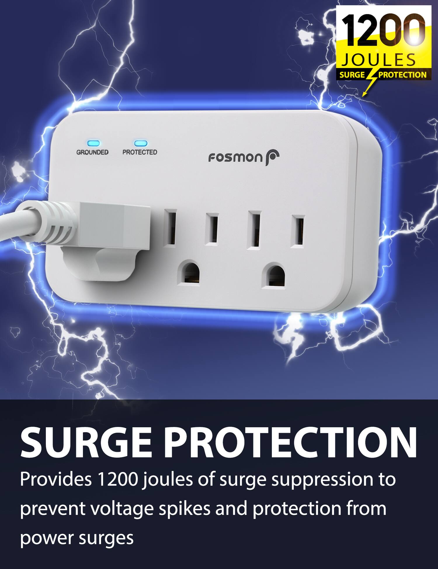 1200 JOULES SURGE PROTECTION

Fosmon SURGE PROTECTION

Provides 1200 joules of surge suppression to prevent voltage spikes and protection from power surges